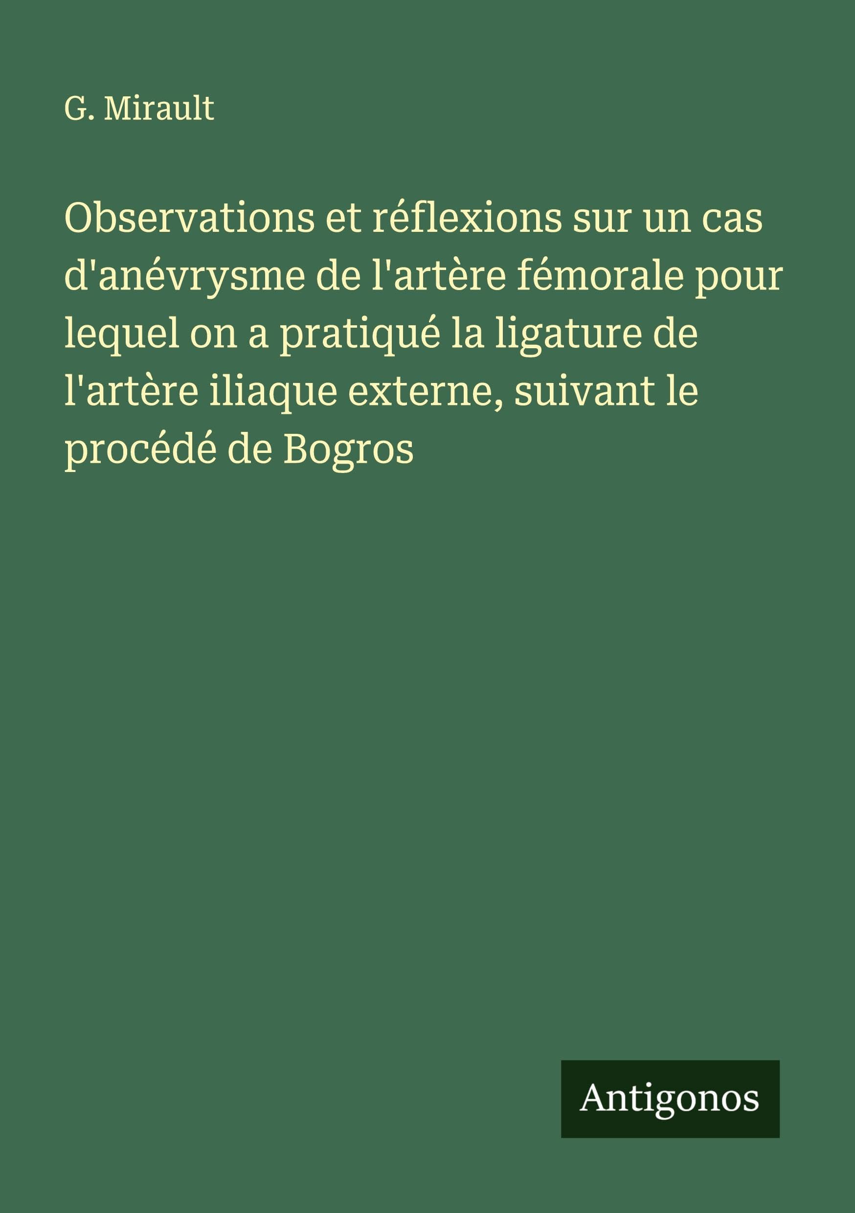 Observations et réflexions sur un cas d'anévrysme de l'artère fémorale pour lequel on a pratiqué la ligature de l'artère iliaque externe, suivant le procédé de Bogros Classics