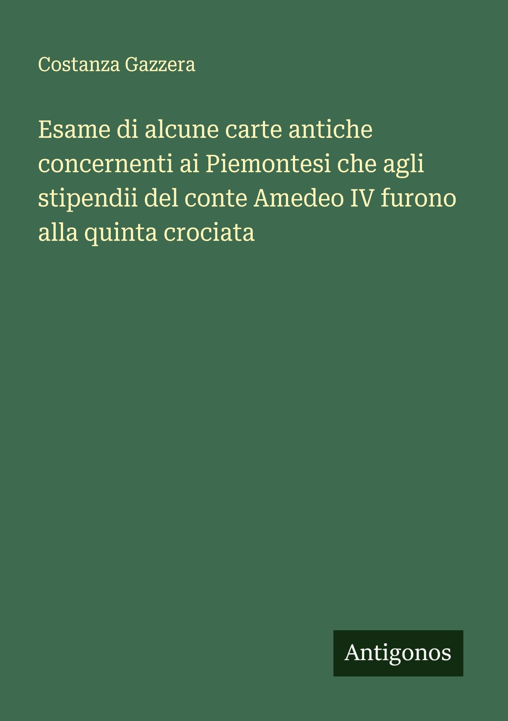 Esame di alcune carte antiche concernenti ai Piemontesi che agli stipendii del conte Amedeo IV furono alla quinta crociata Classics