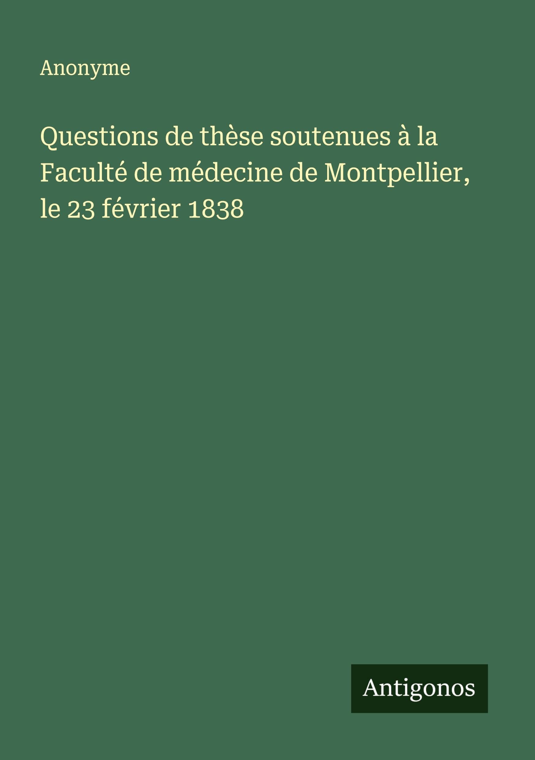 Questions de thèse soutenues à la Faculté de médecine de Montpellier, le 23 février 1838 Classics