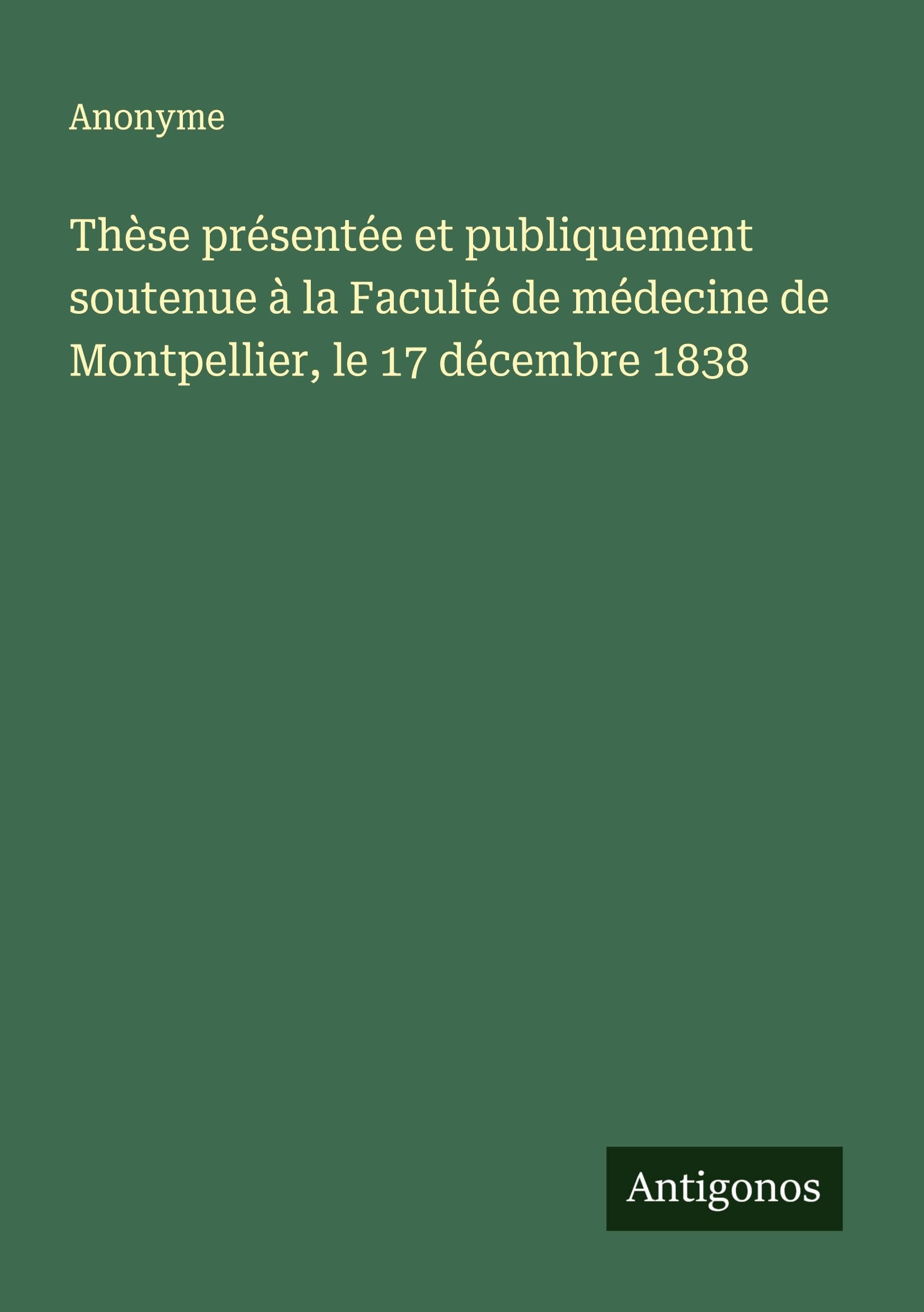 Thèse présentée et publiquement soutenue à la Faculté de médecine de Montpellier, le 17 décembre 1838 Classics