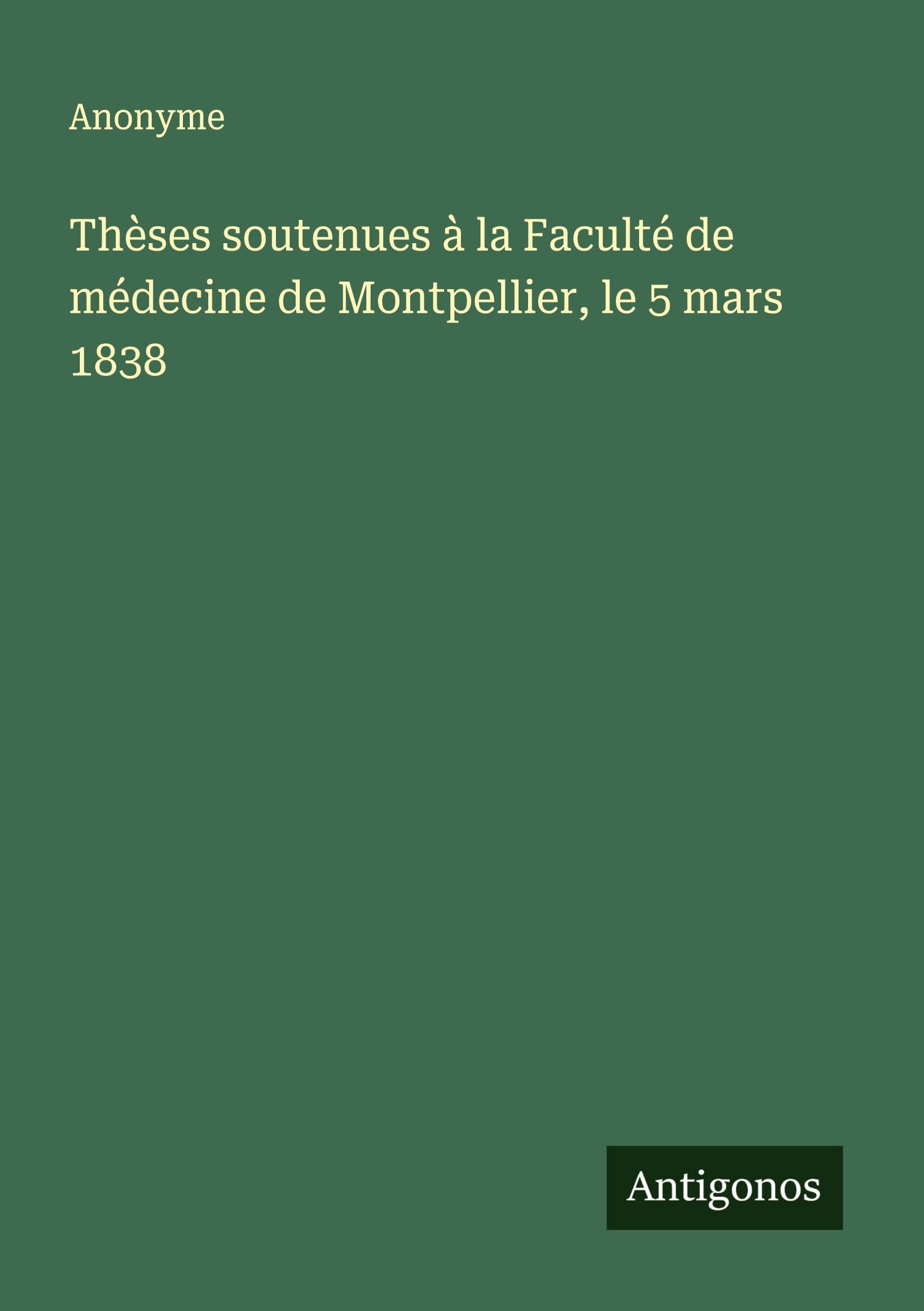Thèses soutenues à la Faculté de médecine de Montpellier, le 5 mars 1838 Classics