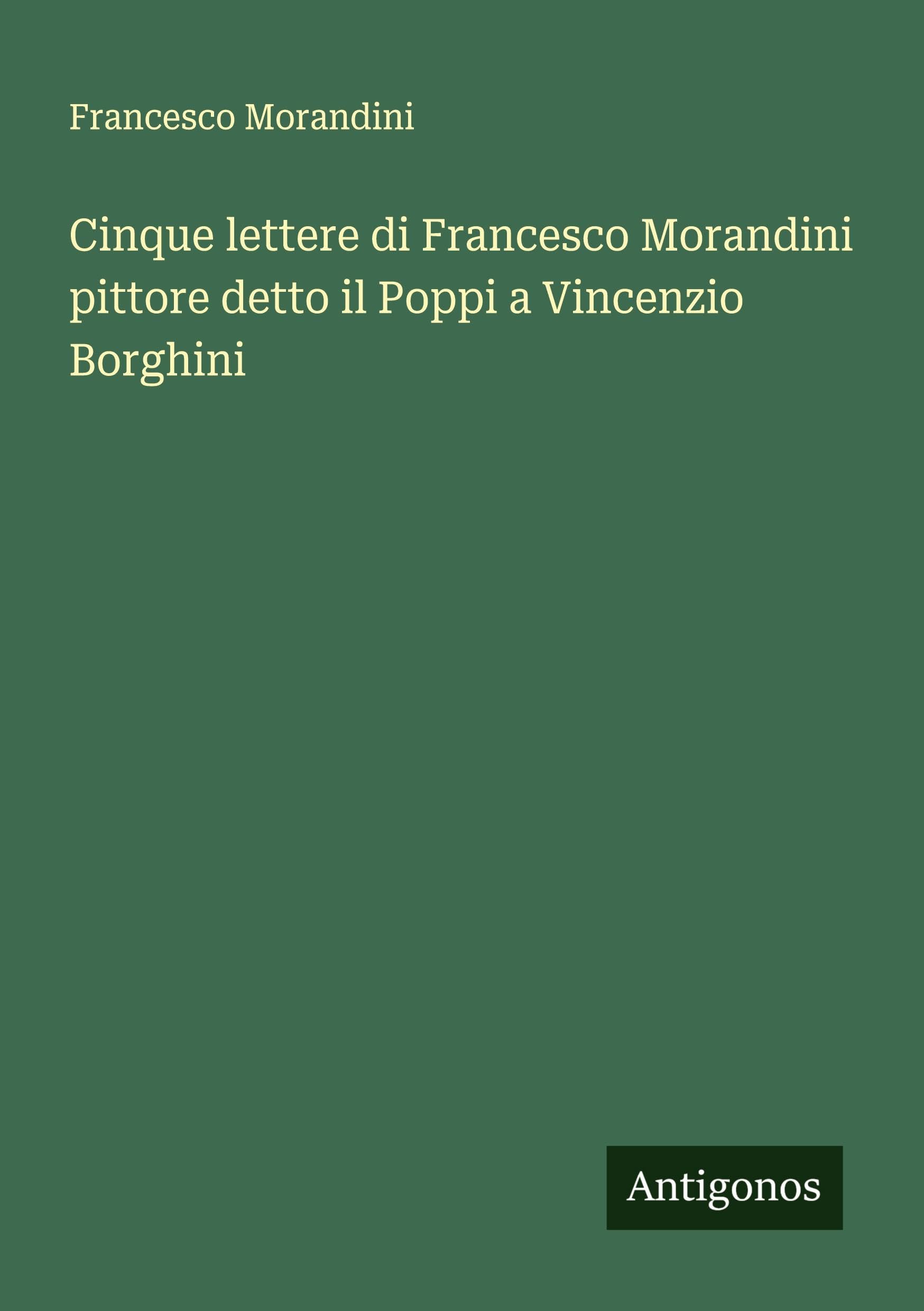 Cinque lettere di Francesco Morandini pittore detto il Poppi a Vincenzio Borghini Classics