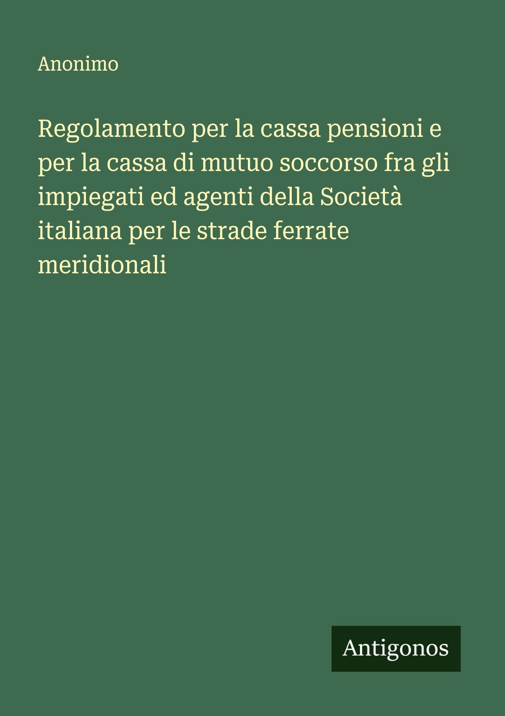 Regolamento per la cassa pensioni e per la cassa di mutuo soccorso fra gli impiegati ed agenti della Società italiana per le strade ferrate meridionali Classics
