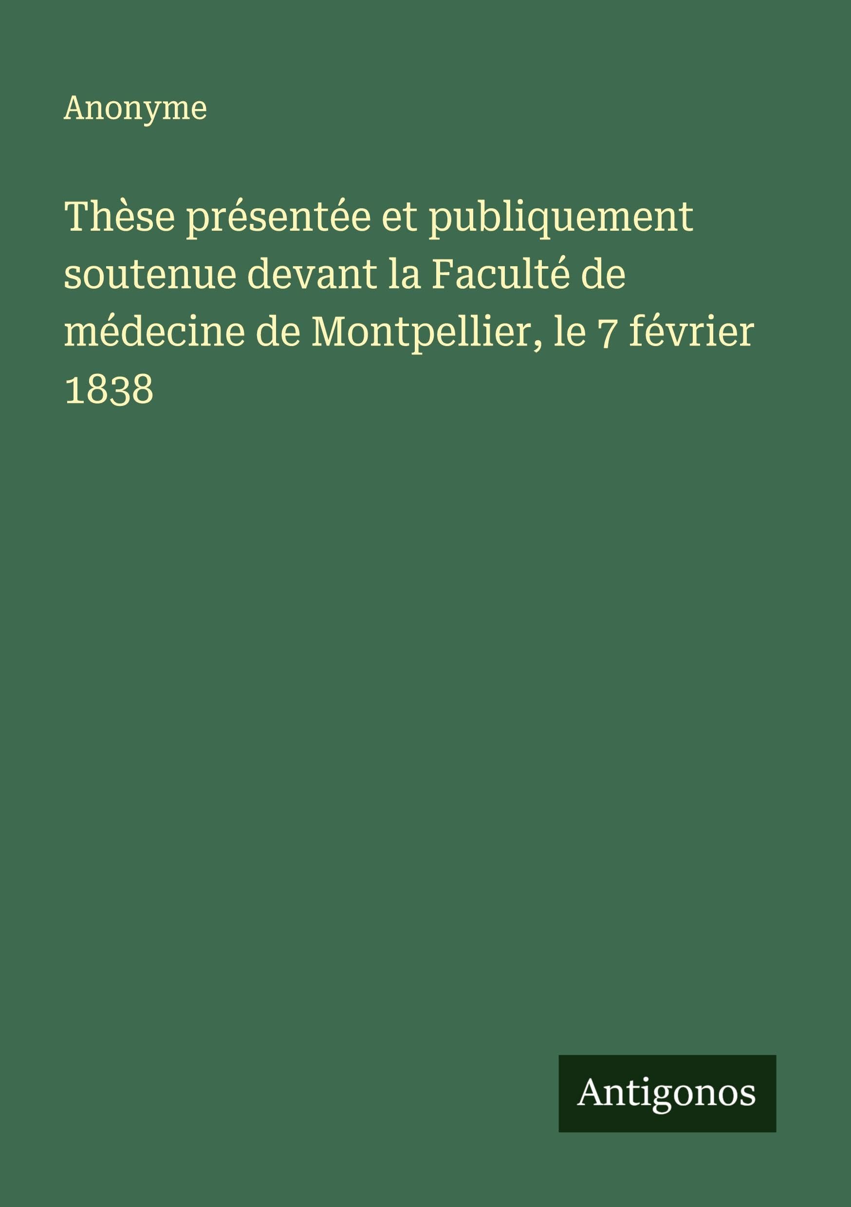 Thèse présentée et publiquement soutenue devant la Faculté de médecine de Montpellier, le 7 février 1838 Classics