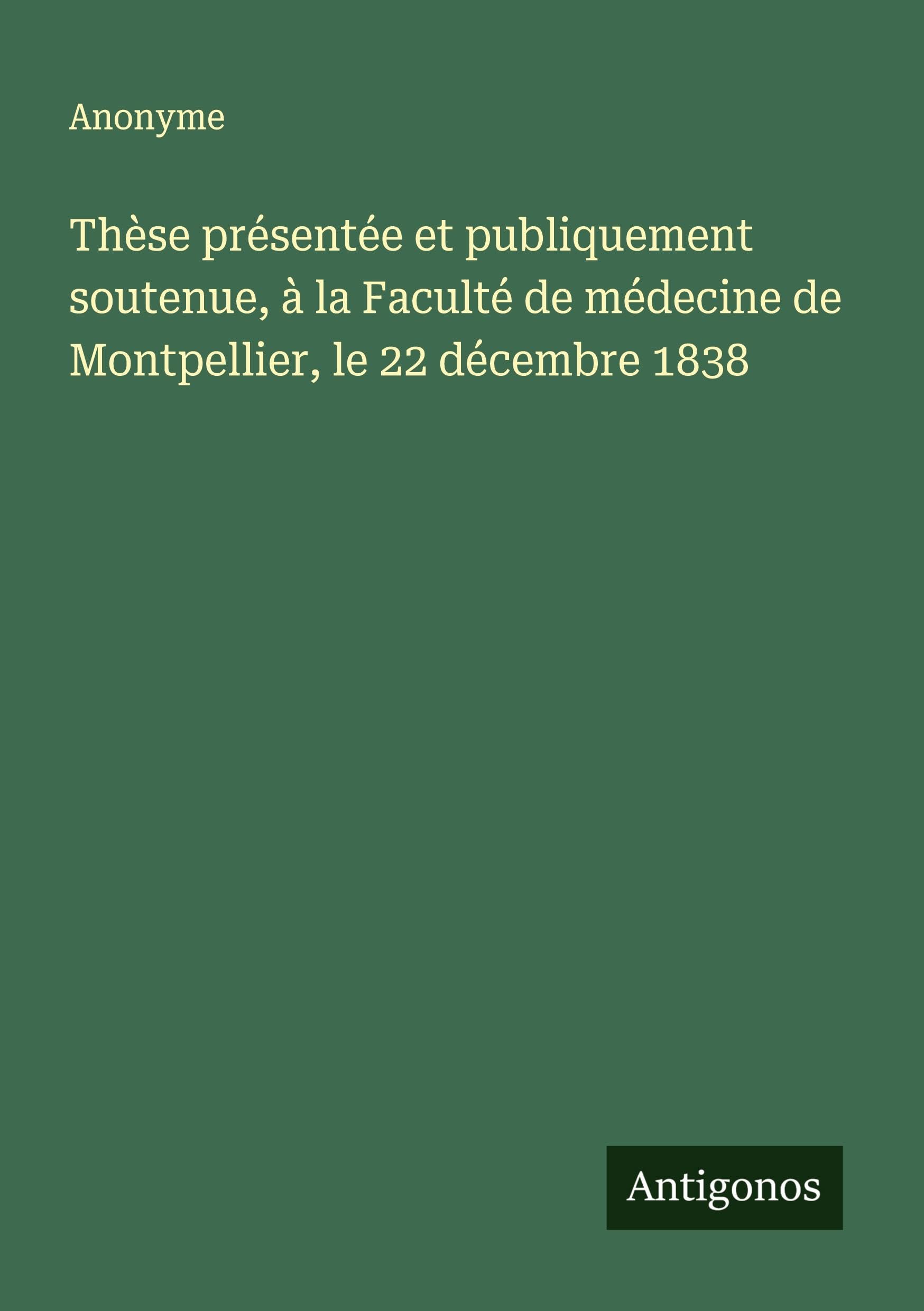 Thèse présentée et publiquement soutenue, à la Faculté de médecine de Montpellier, le 22 décembre 1838 Classics