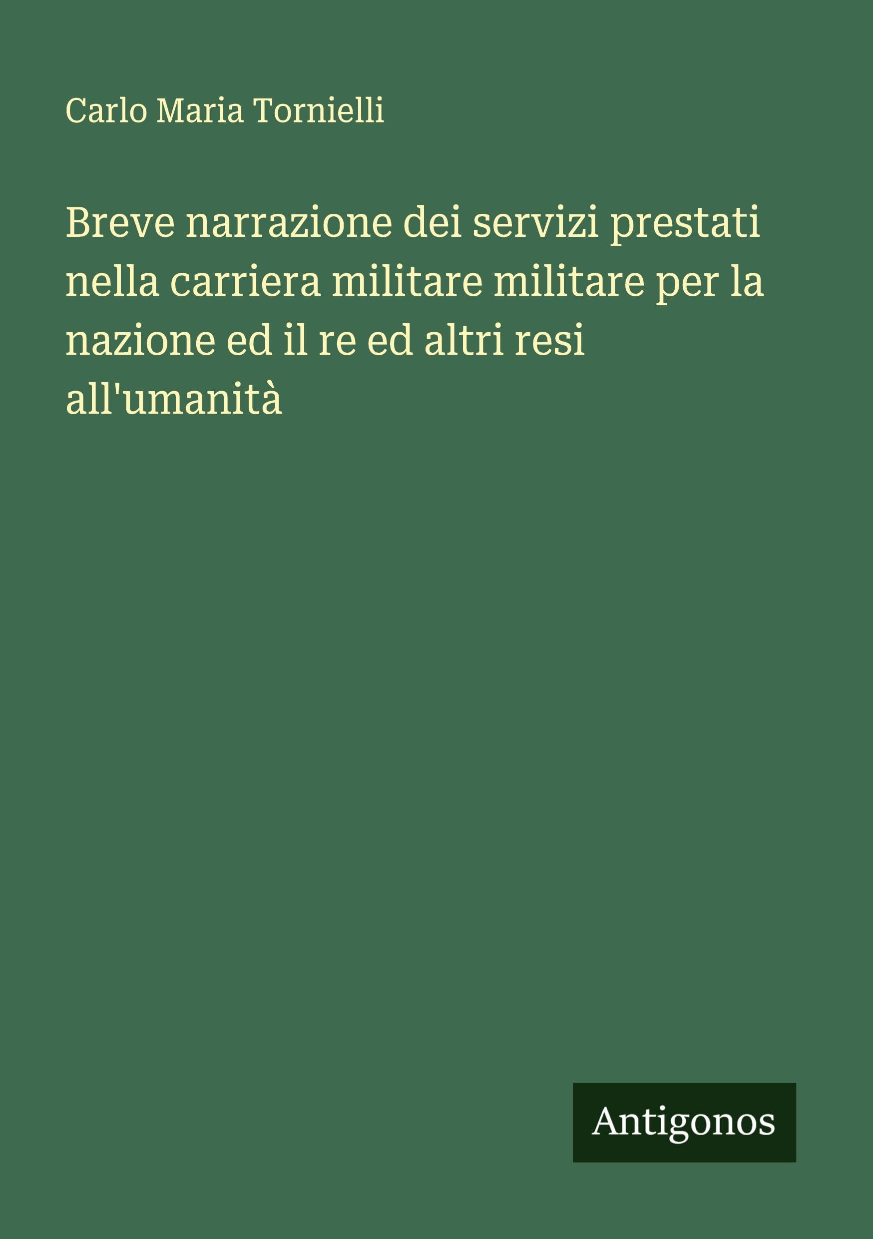 Breve narrazione dei servizi prestati nella carriera militare militare per la nazione ed il re ed altri resi all'umanità Classics