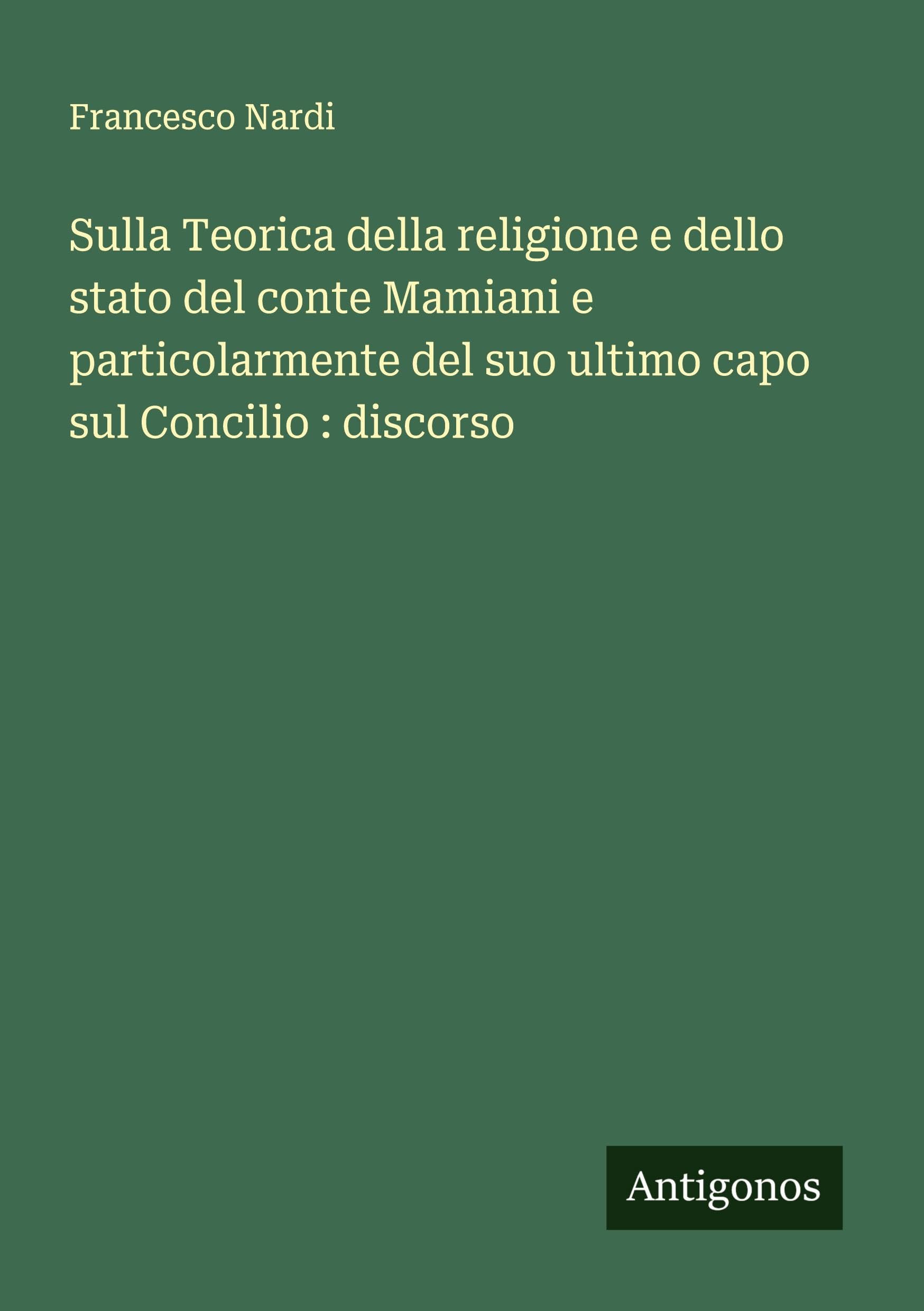 Sulla Teorica della religione e dello stato del conte Mamiani e particolarmente del suo ultimo capo sul Concilio : discorso Classics