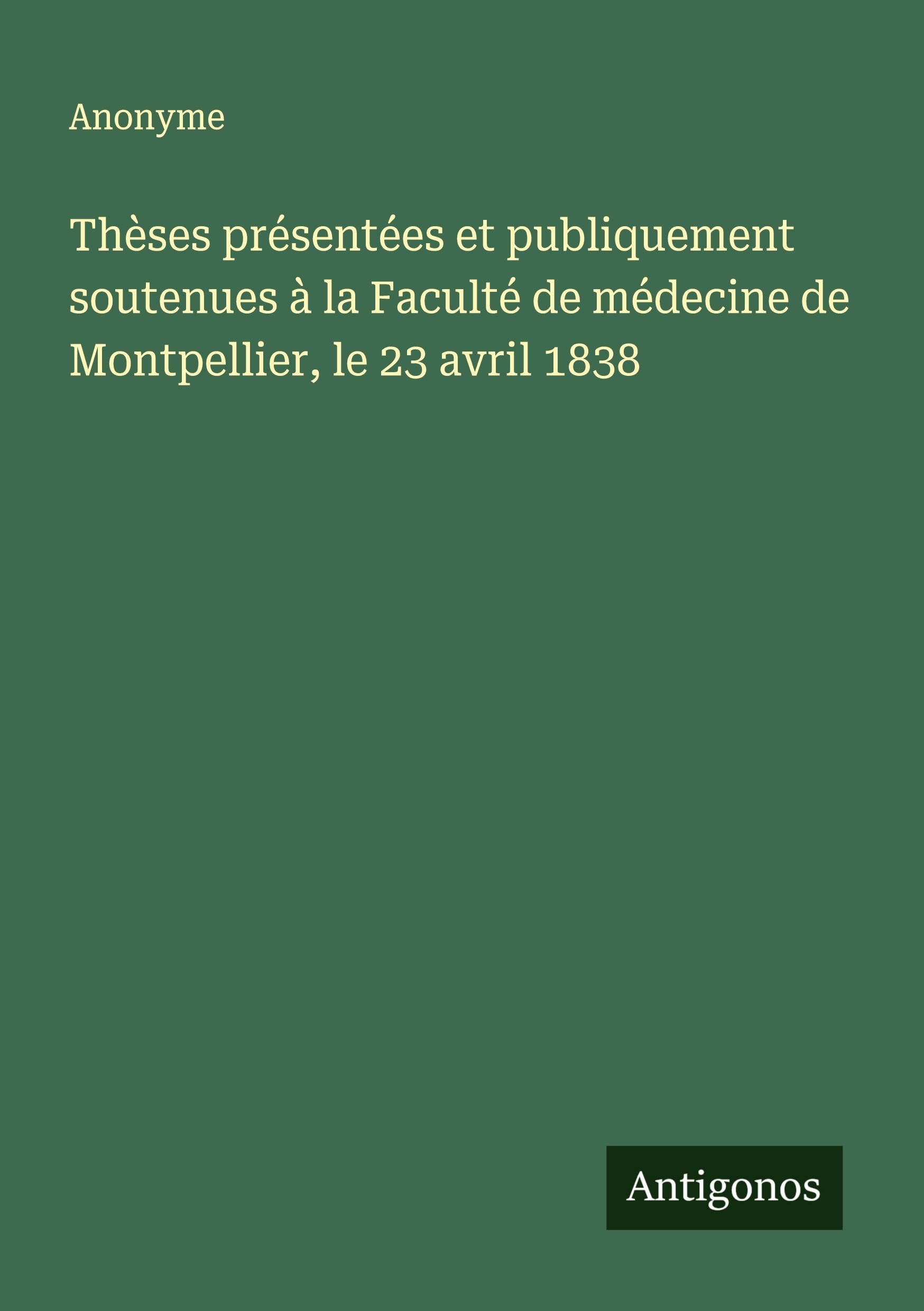 Thèses présentées et publiquement soutenues à la Faculté de médecine de Montpellier, le 23 avril 1838 Classics