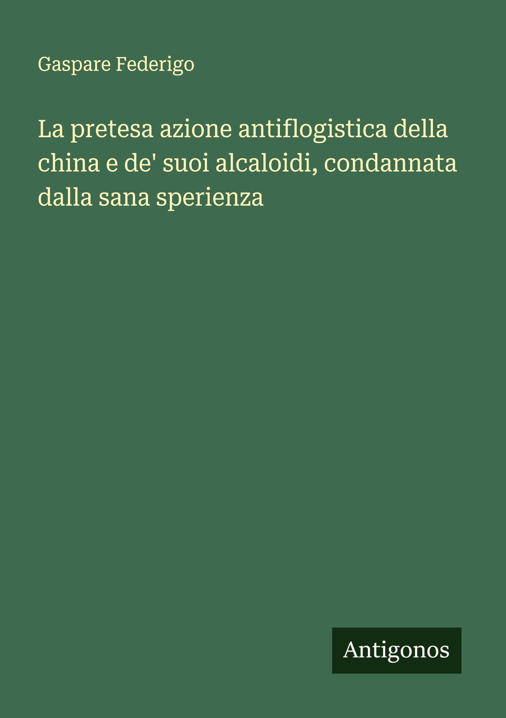 La pretesa azione antiflogistica della china e de' suoi alcaloidi, condannata dalla sana sperienza Classics