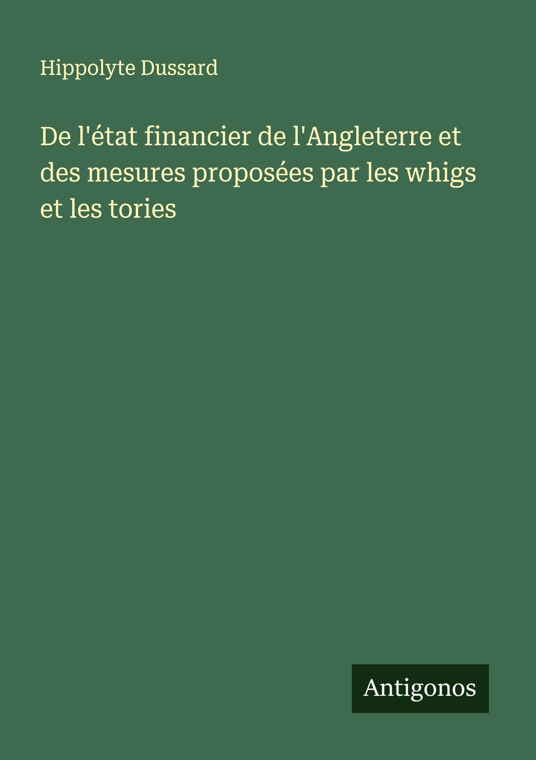 De l'état financier de l'Angleterre et des mesures proposées par les whigs et les tories Classics