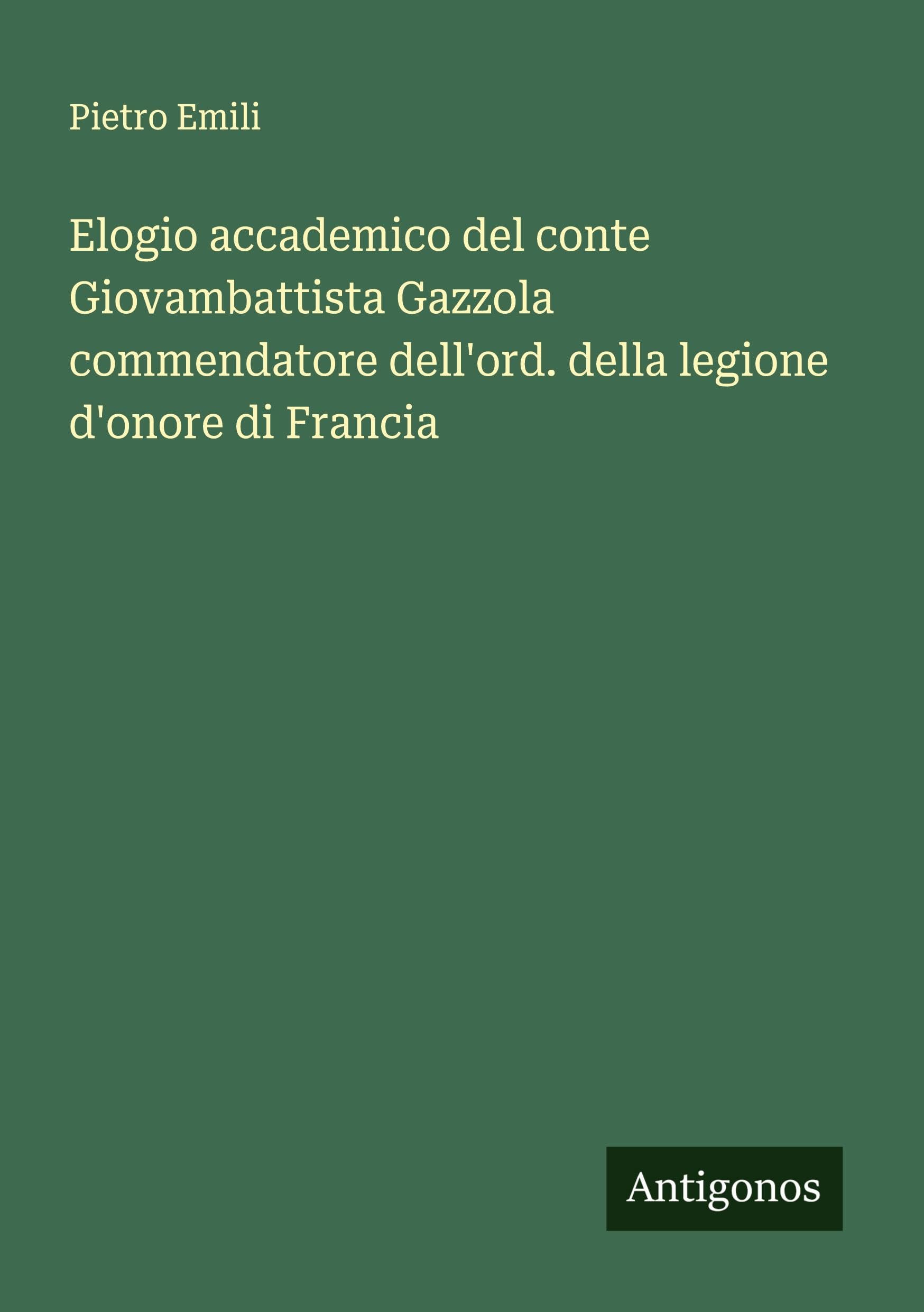 Elogio accademico del conte Giovambattista Gazzola commendatore dell'ord. della legione d'onore di Francia Classics