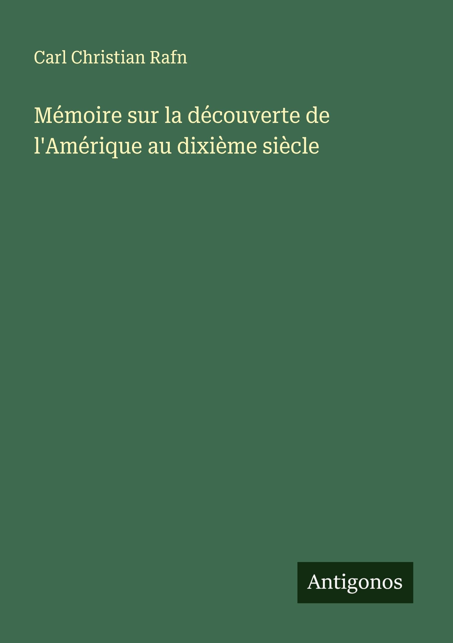 Mémoire sur la découverte de l'Amérique au dixième siècle Classics