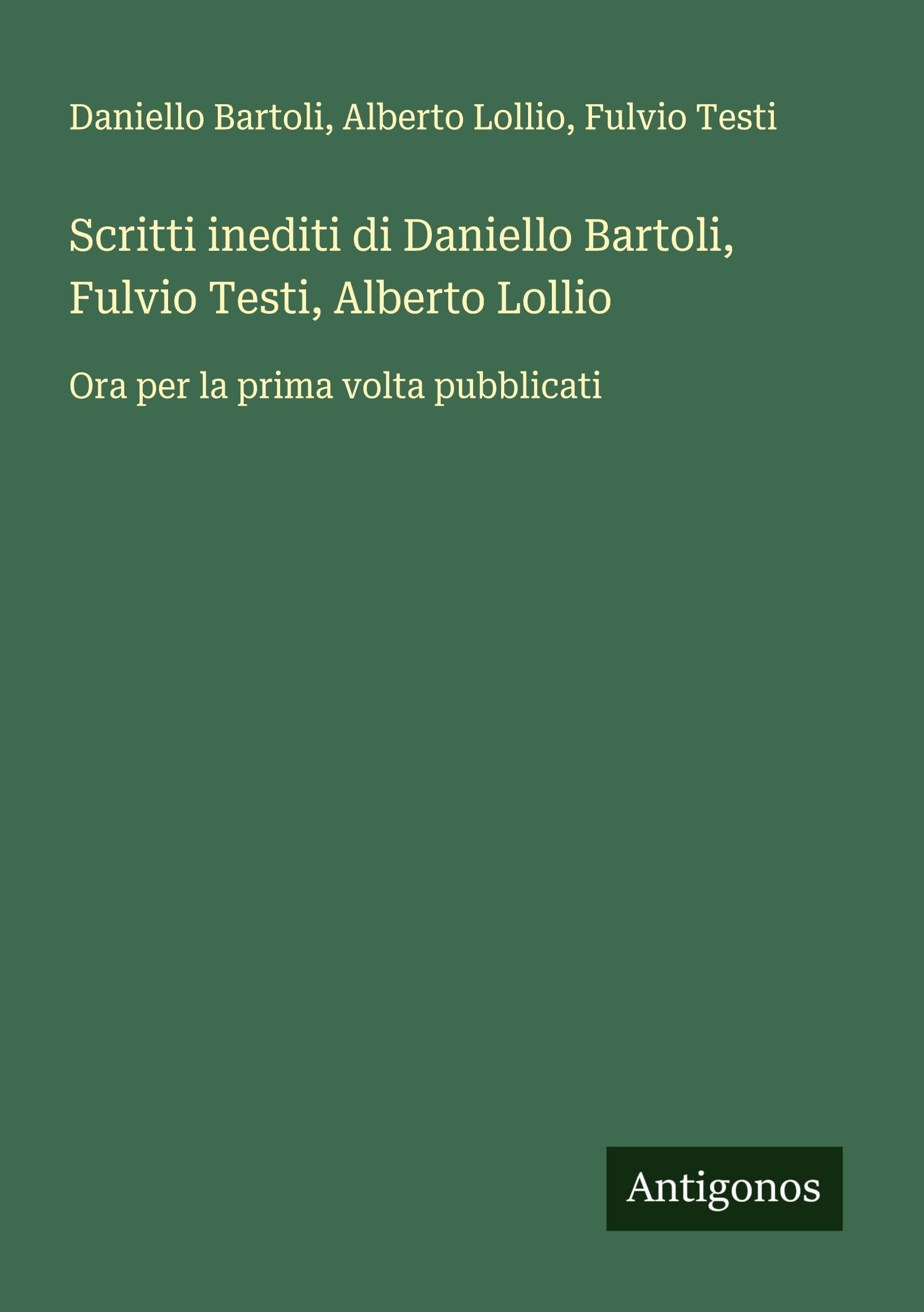 Scritti inediti di Daniello Bartoli, Fulvio Testi, Alberto Lollio Classics