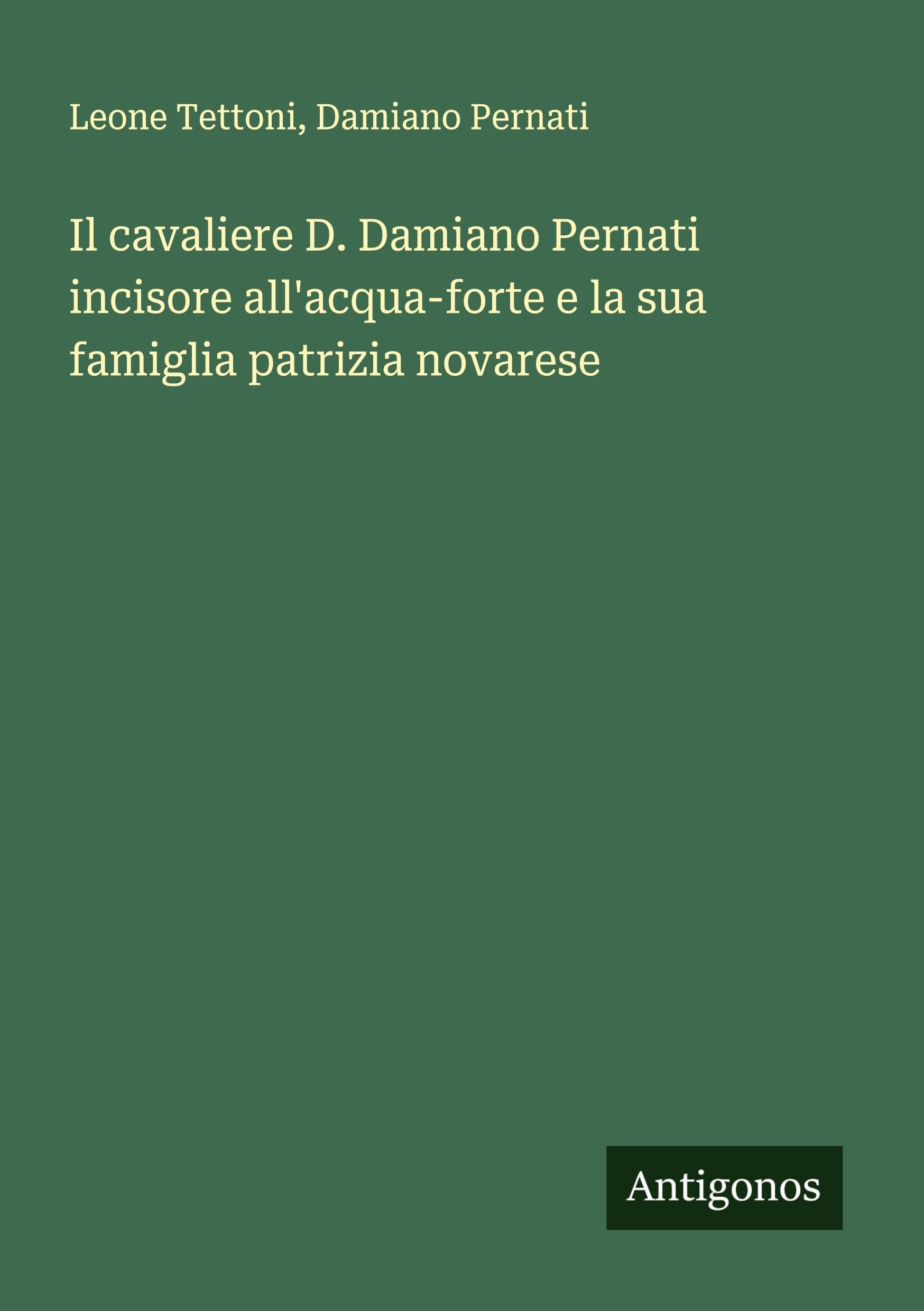 Il cavaliere D. Damiano Pernati incisore all'acqua-forte e la sua famiglia patrizia novarese Classics