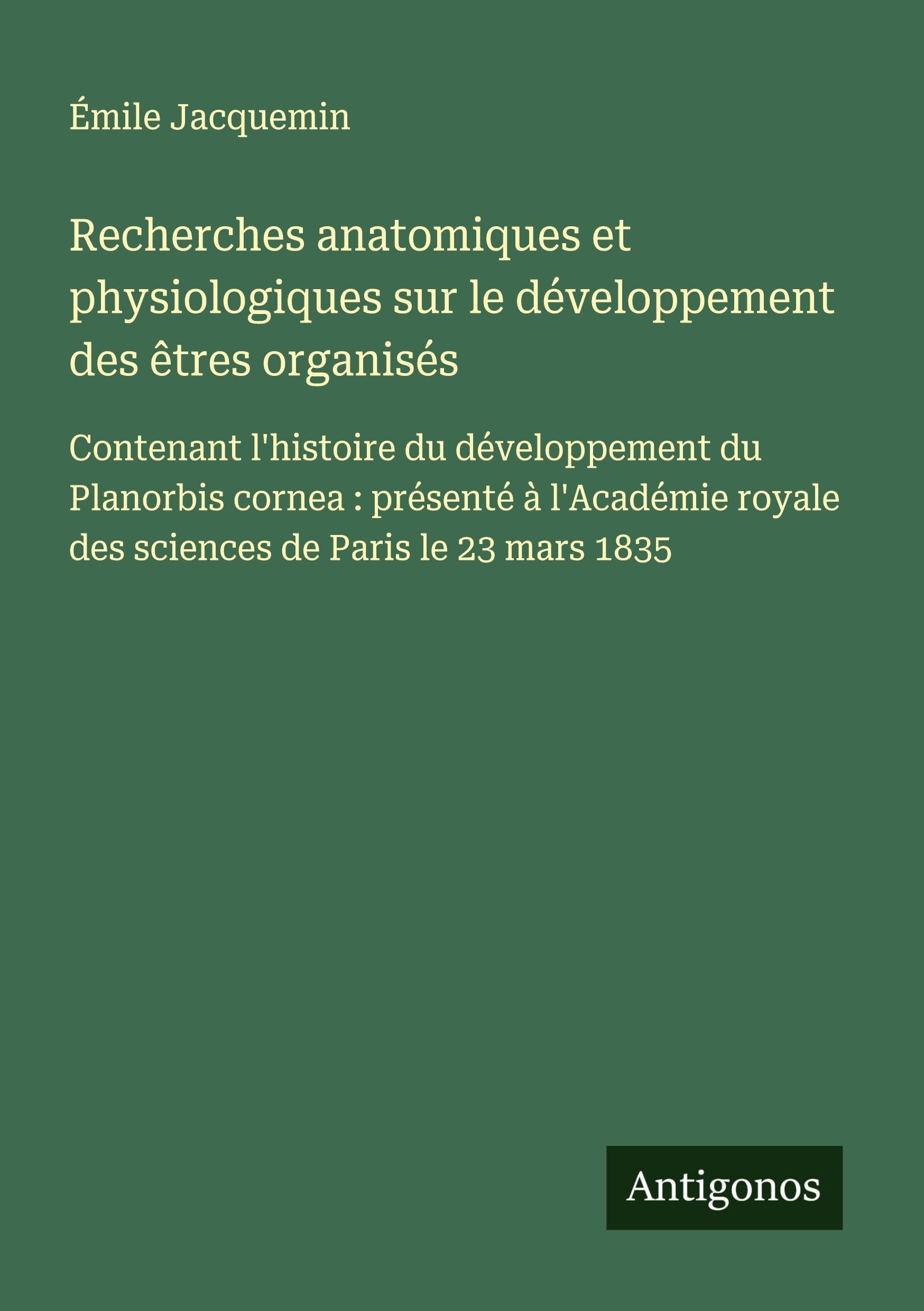 Recherches anatomiques et physiologiques sur le développement des êtres organisés Classics