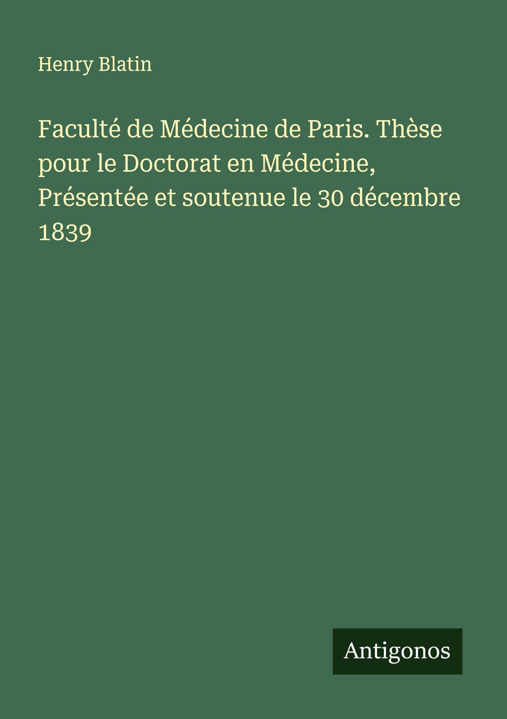 Faculté de Médecine de Paris. Thèse pour le Doctorat en Médecine, Présentée et soutenue le 30 décembre 1839 Classics