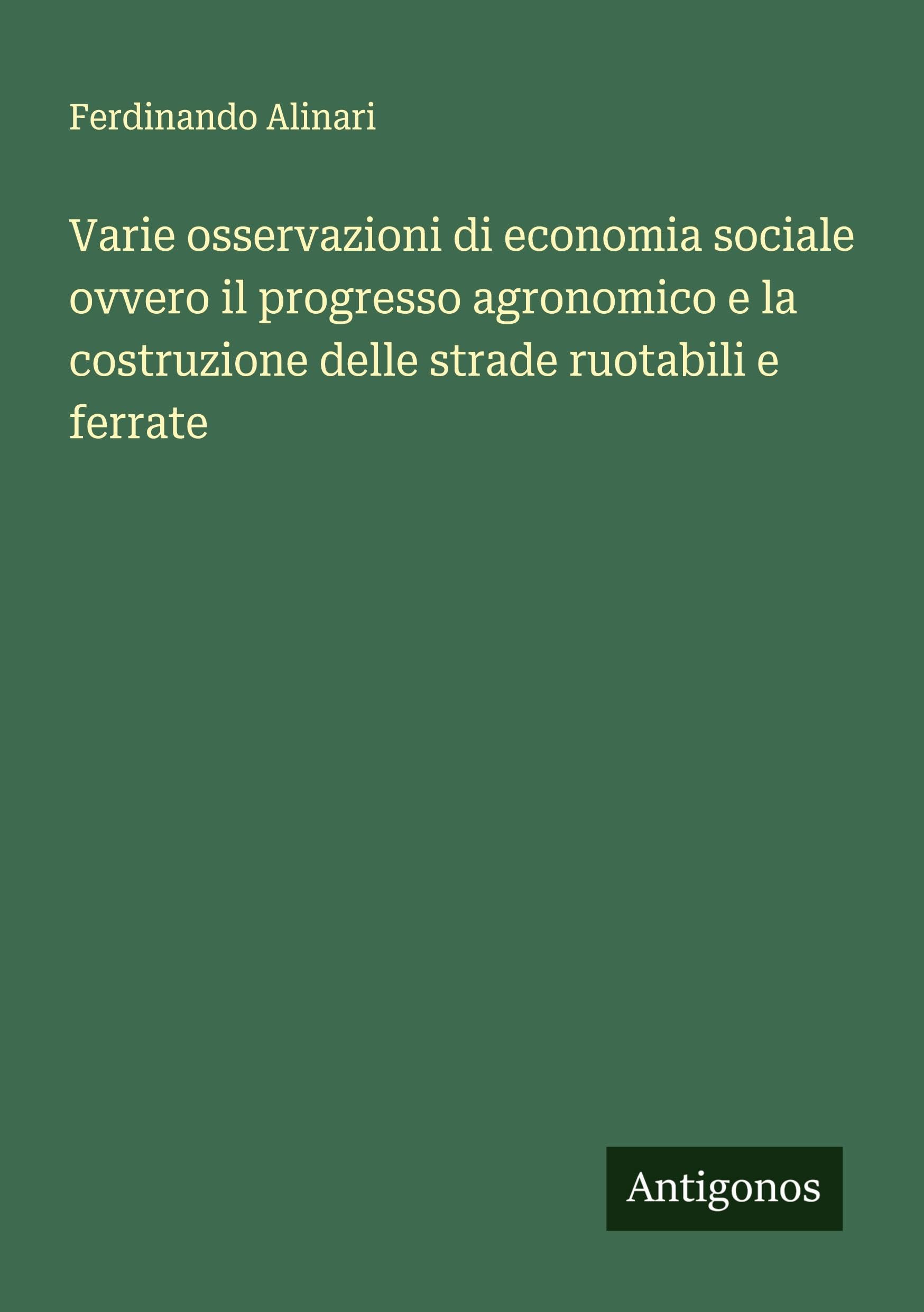Varie osservazioni di economia sociale ovvero il progresso agronomico e la costruzione delle strade ruotabili e ferrate Classics