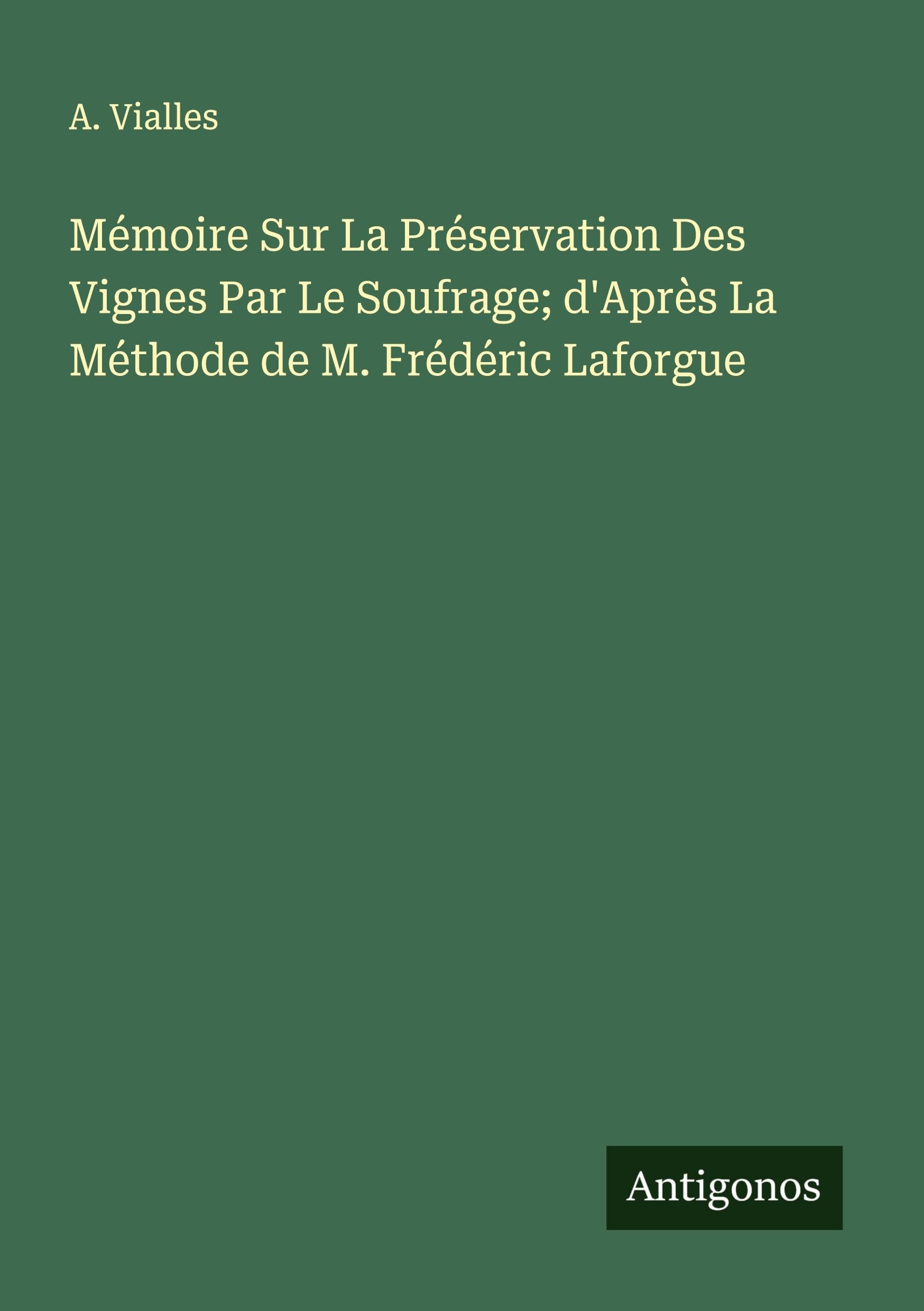 Mémoire Sur La Préservation Des Vignes Par Le Soufrage; d'Après La Méthode de M. Frédéric Laforgue Classics