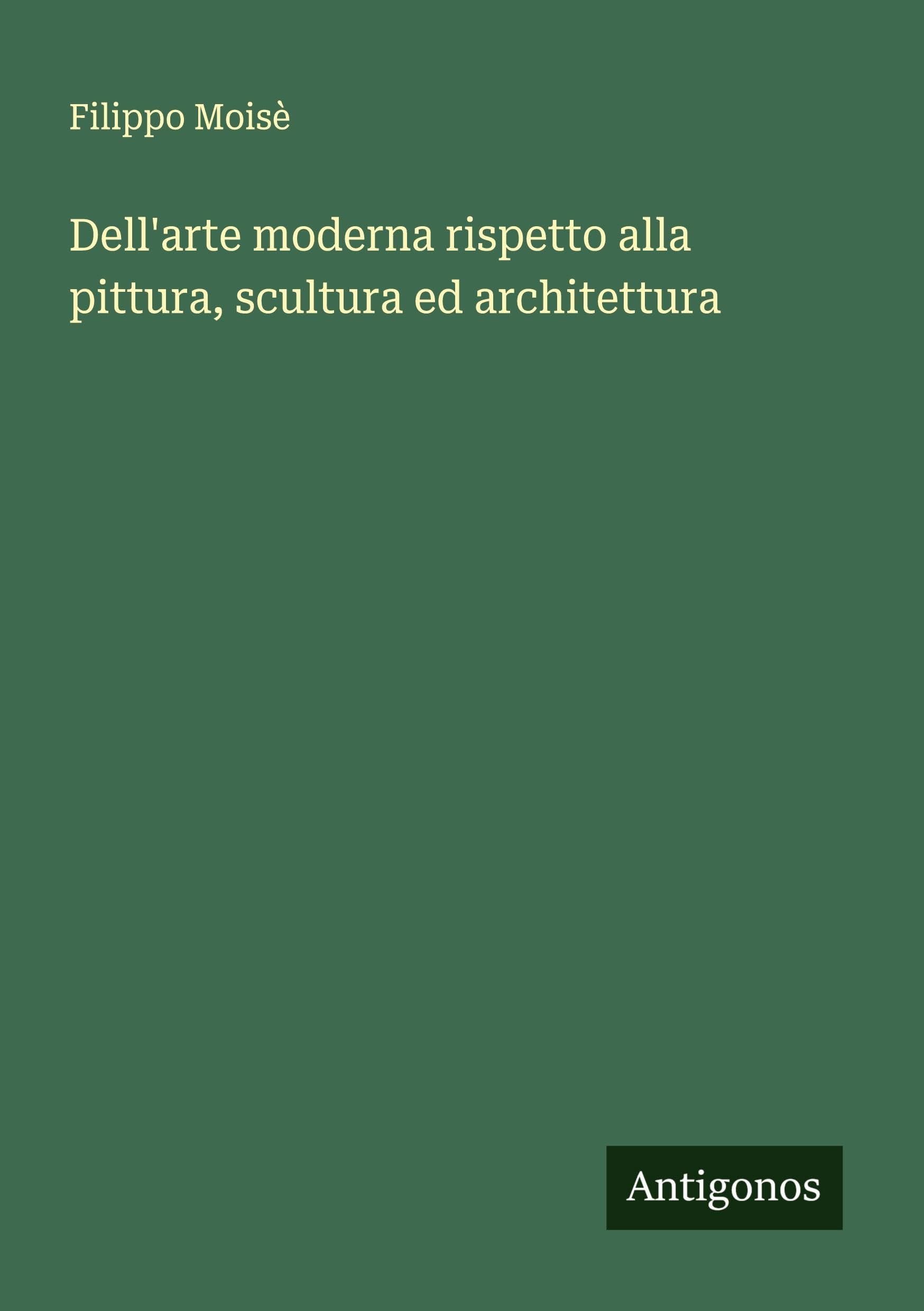 Dell'arte moderna rispetto alla pittura, scultura ed architettura Classics
