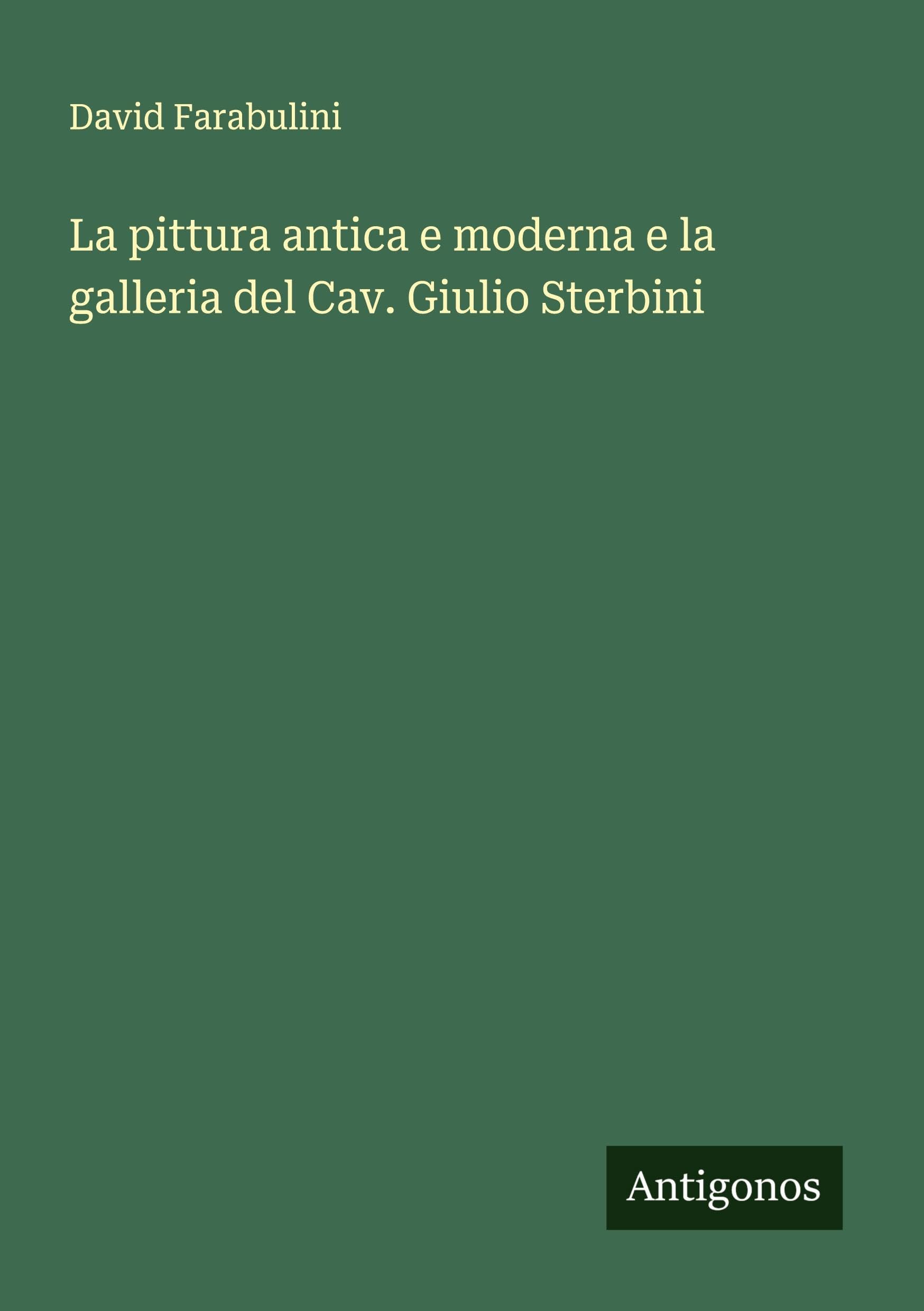 La pittura antica e moderna e la galleria del Cav. Giulio Sterbini Classics