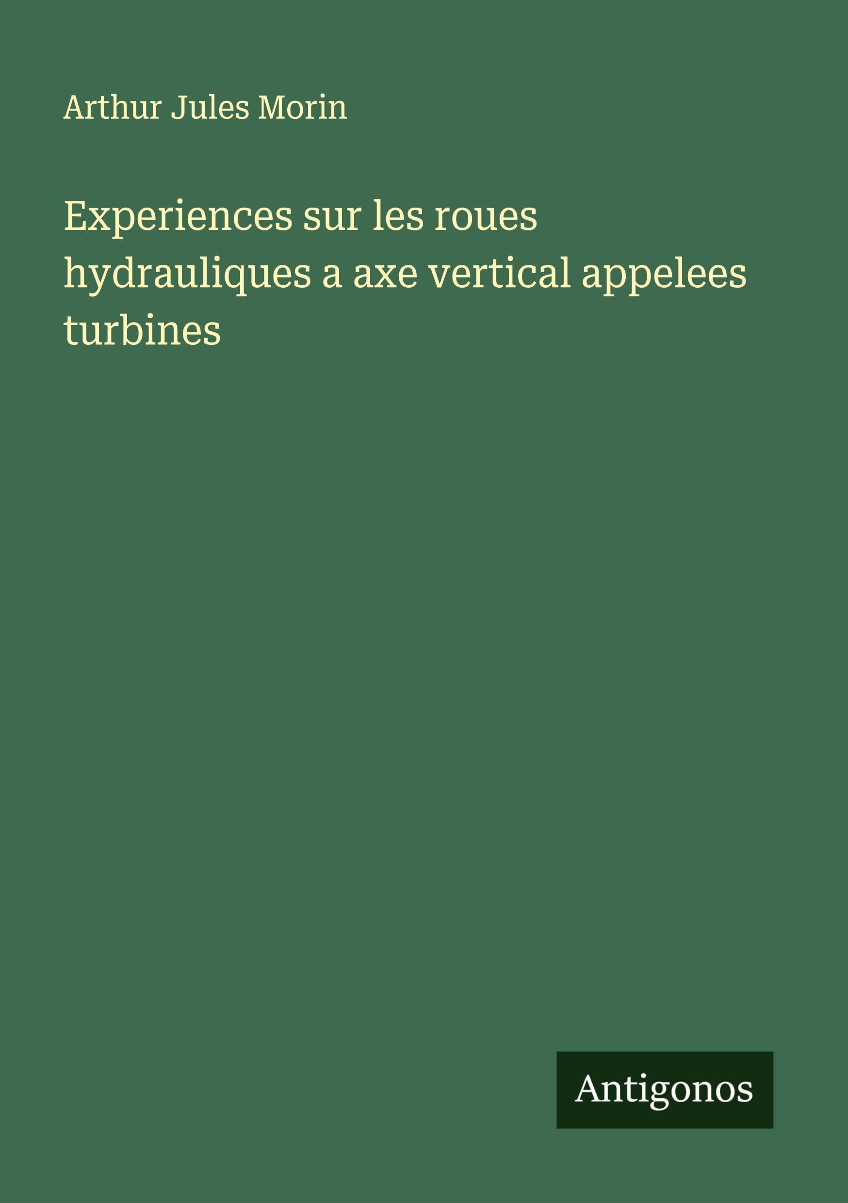 Experiences sur les roues hydrauliques a axe vertical appelees turbines Classics
