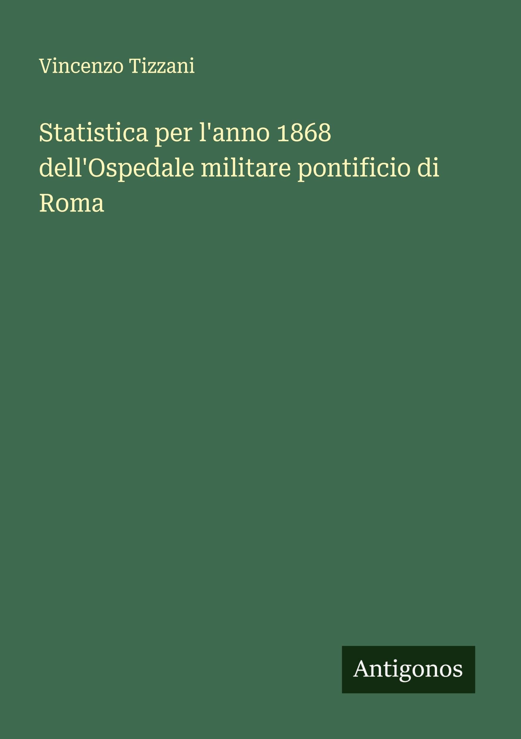Statistica per l'anno 1868 dell'Ospedale militare pontificio di Roma Classics