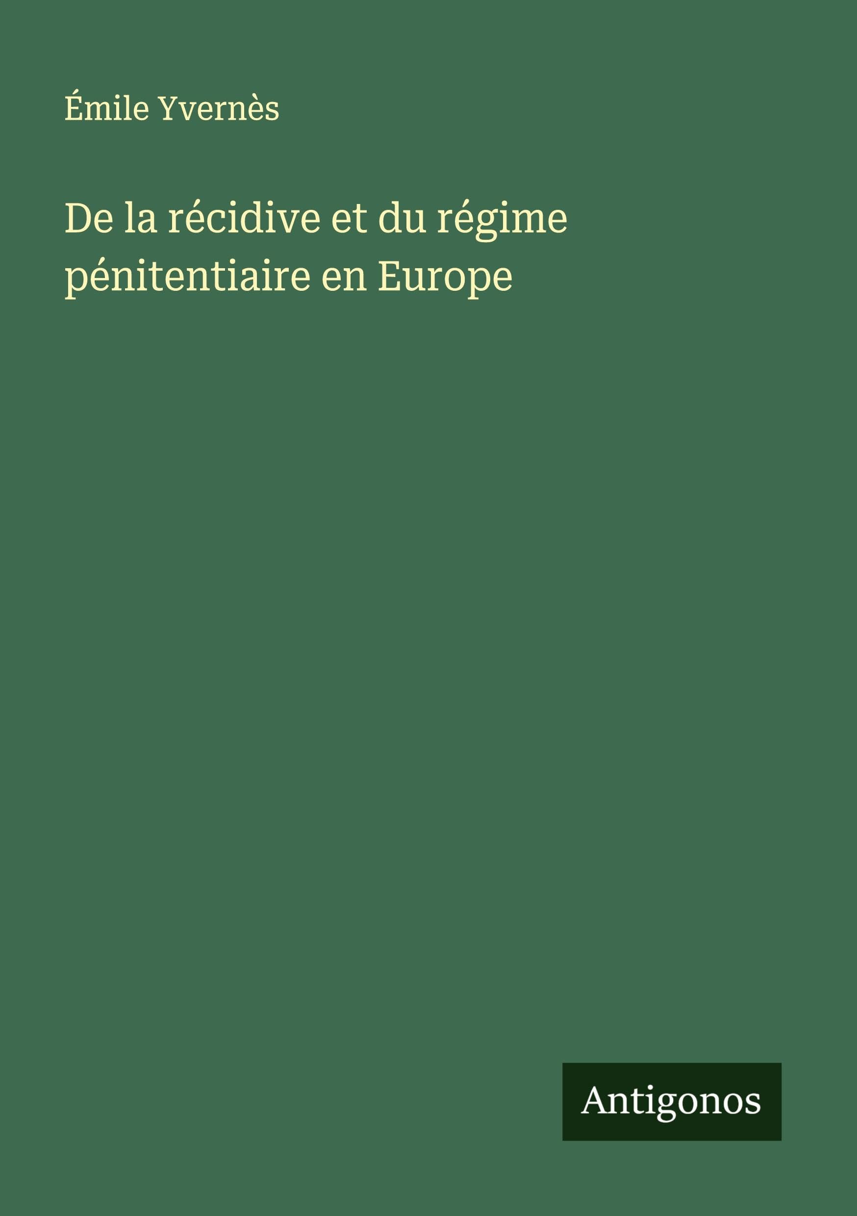 De la récidive et du régime pénitentiaire en Europe Classics