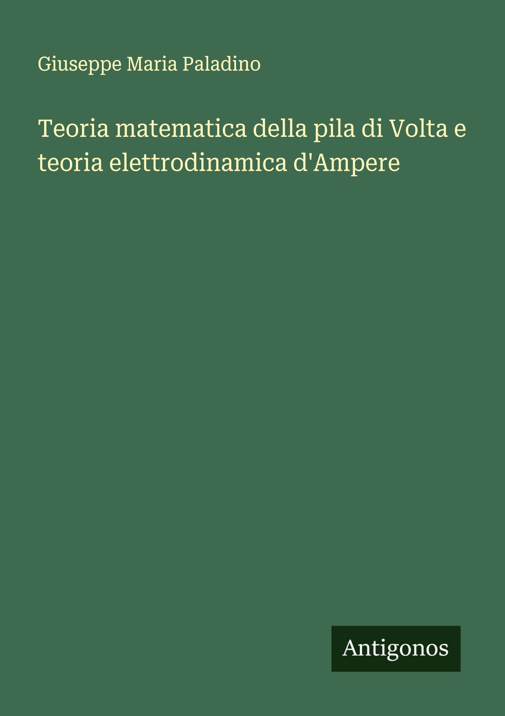 Teoria matematica della pila di Volta e teoria elettrodinamica d'Ampere Classics