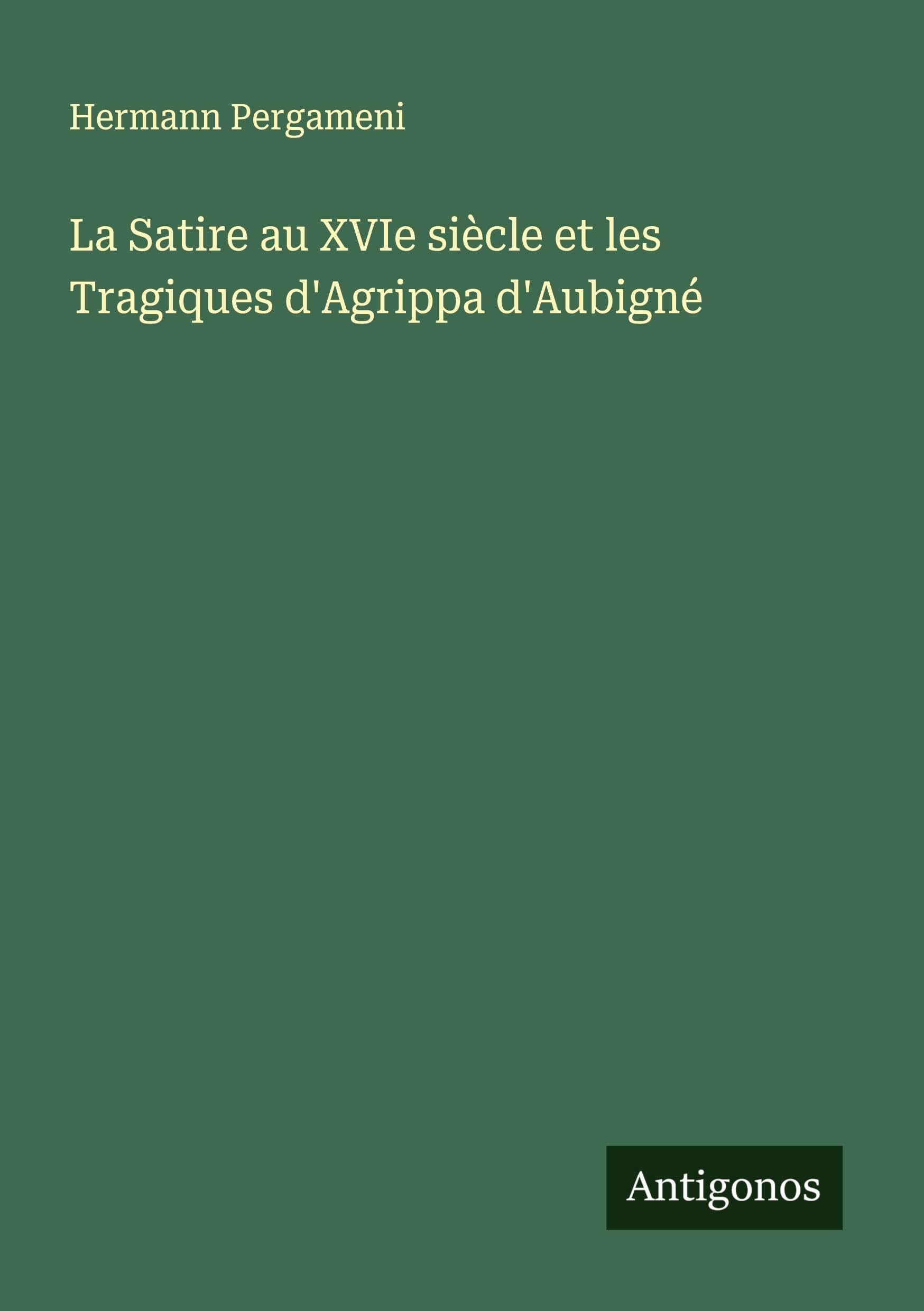 La Satire au XVIe siècle et les Tragiques d'Agrippa d'Aubigné Classics