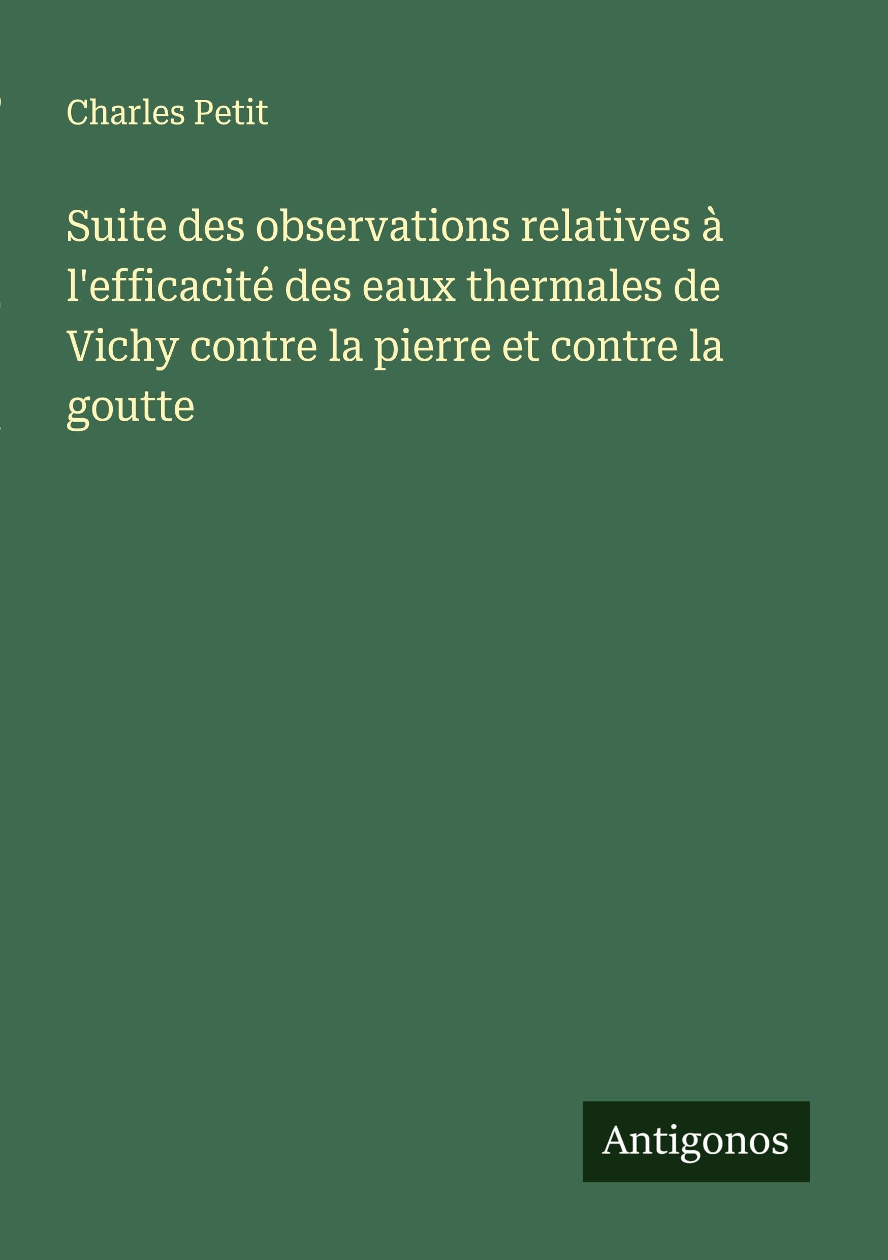 Suite des observations relatives à l'efficacité des eaux thermales de Vichy contre la pierre et contre la goutte Classics