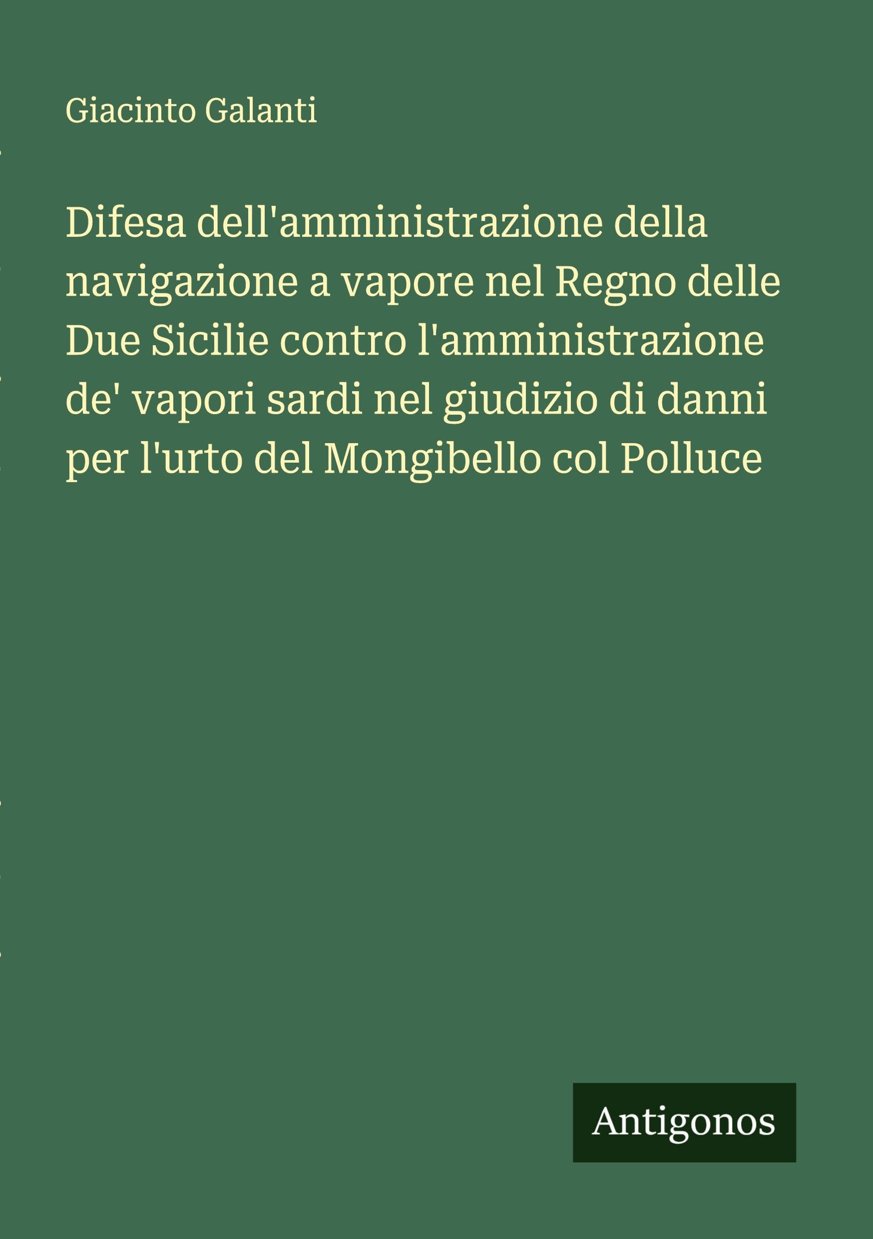Difesa dell'amministrazione della navigazione a vapore nel Regno delle Due Sicilie contro l'amministrazione de' vapori sardi nel giudizio di danni per l'urto del Mongibello col Polluce Classics