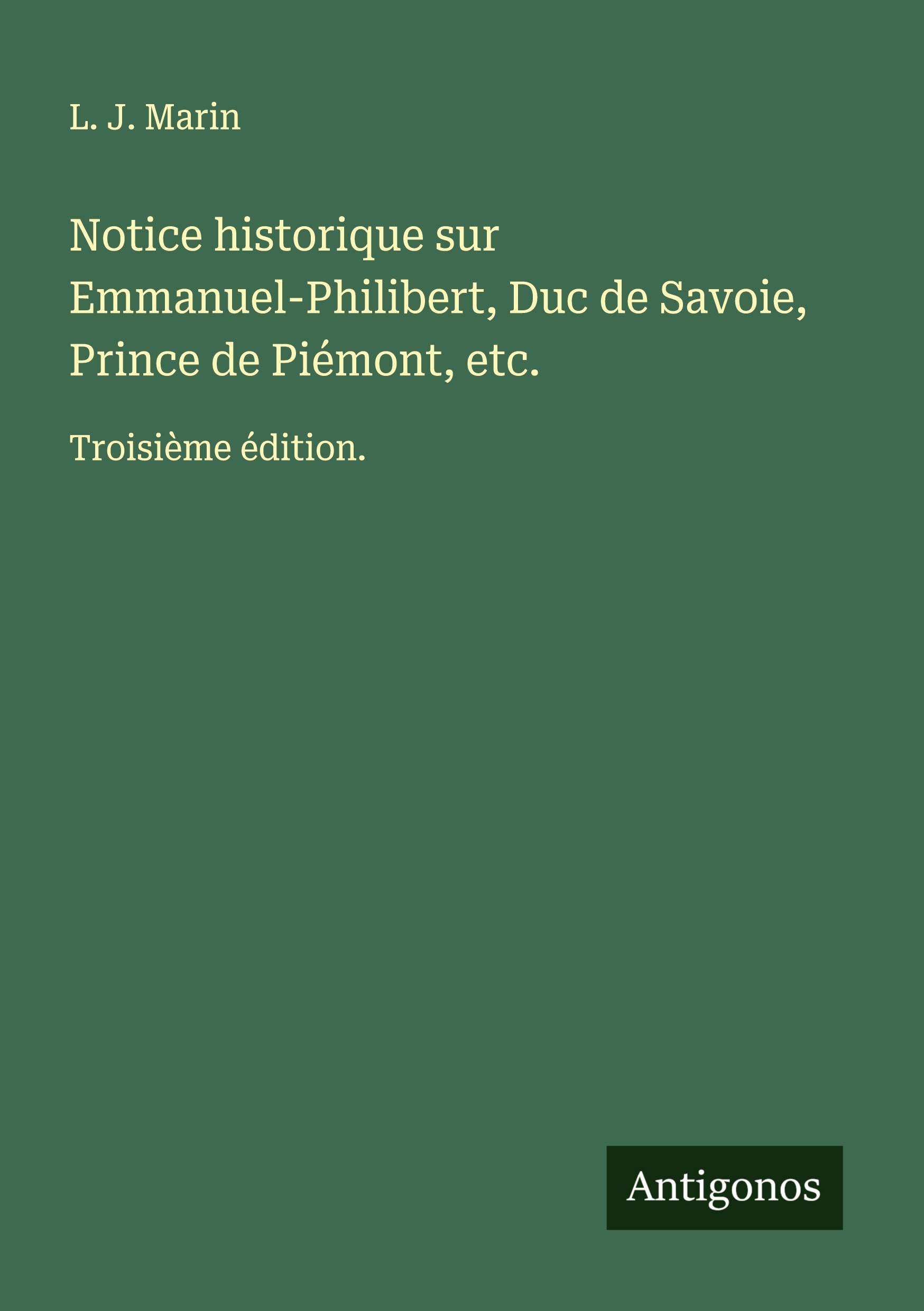 Notice historique sur Emmanuel-Philibert, Duc de Savoie, Prince de Piémont, etc. Classics