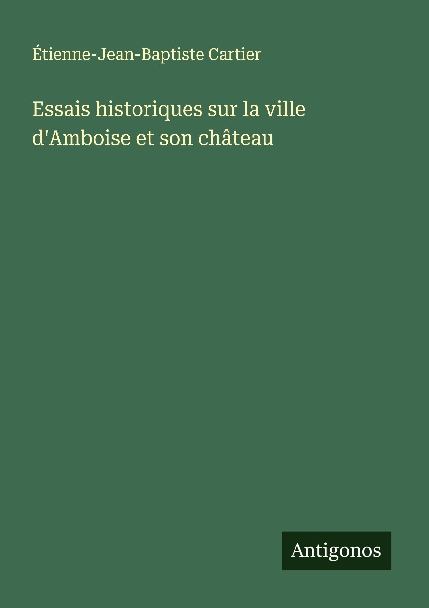 Essais historiques sur la ville d'Amboise et son château Classics