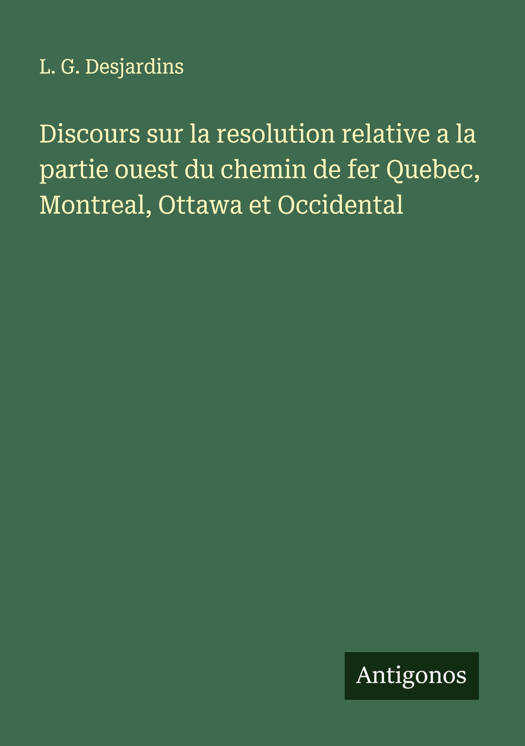 Discours sur la resolution relative a la partie ouest du chemin de fer Quebec, Montreal, Ottawa et Occidental Classics