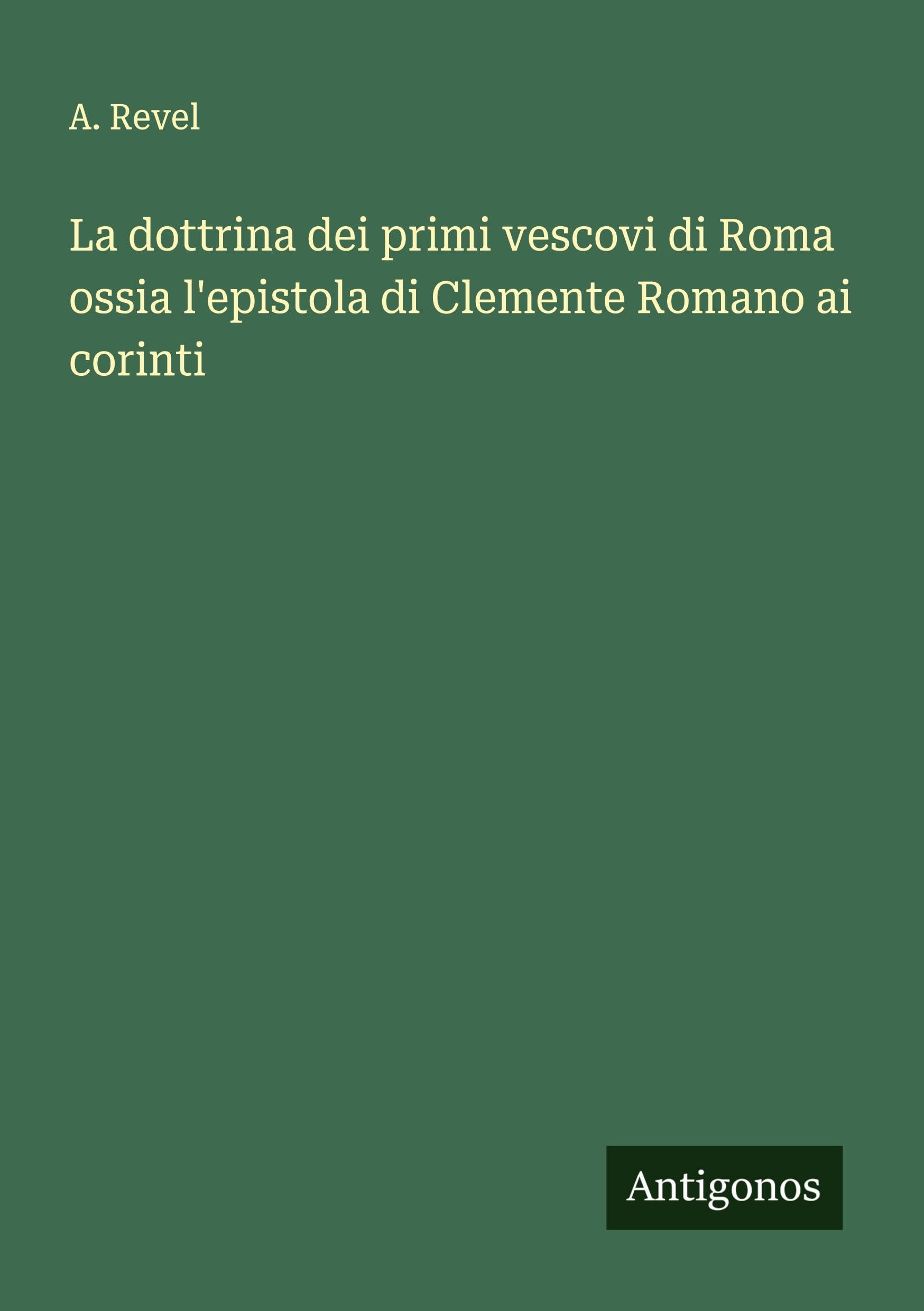 La dottrina dei primi vescovi di Roma ossia l'epistola di Clemente Romano ai corinti Classics