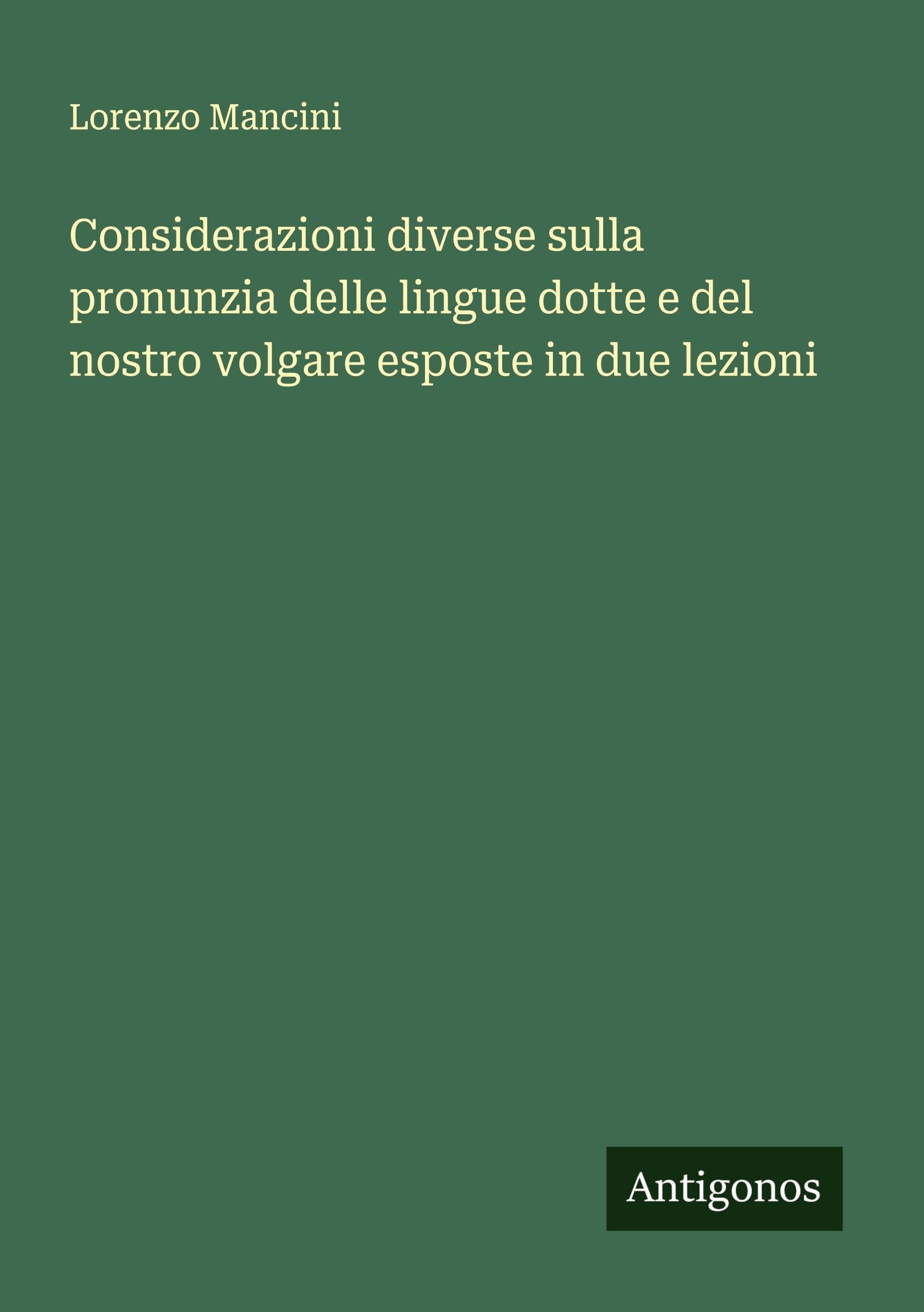 Considerazioni diverse sulla pronunzia delle lingue dotte e del nostro volgare esposte in due lezioni Classics