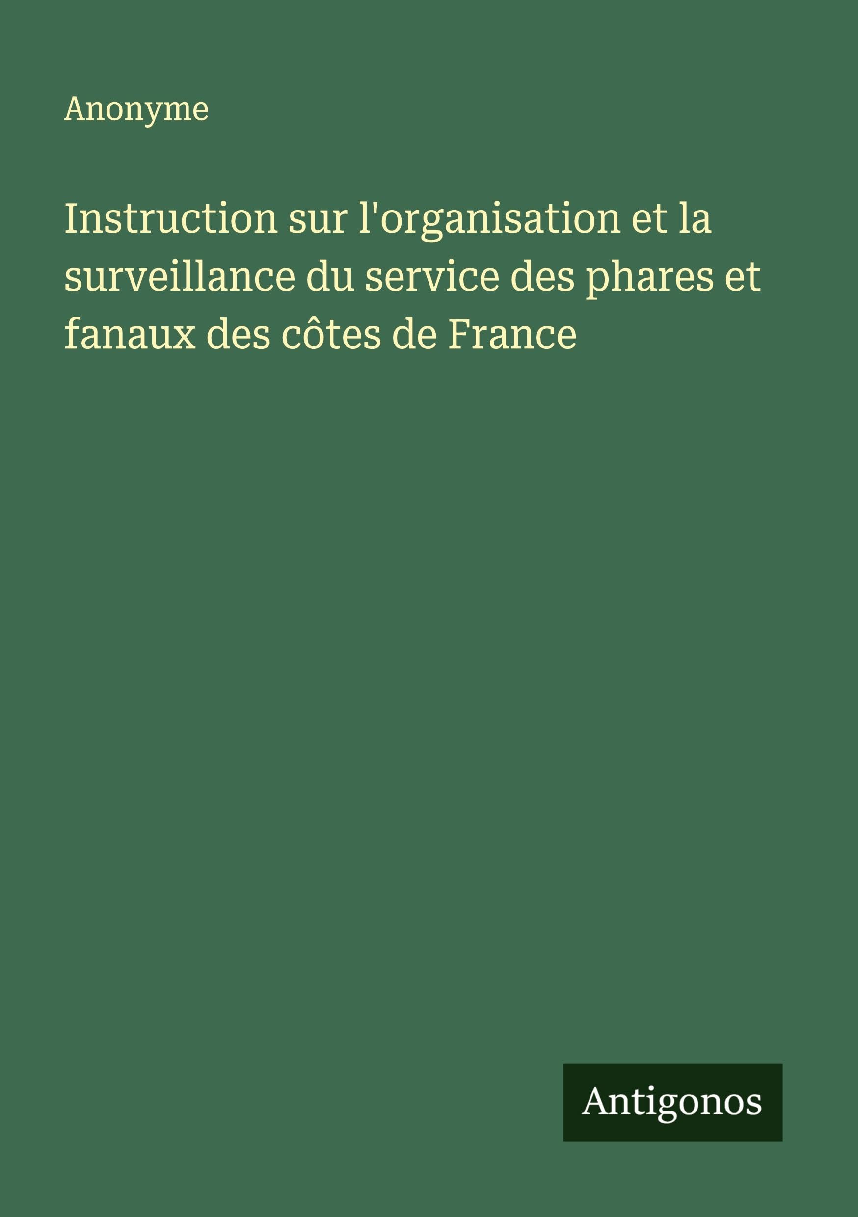 Instruction sur l'organisation et la surveillance du service des phares et fanaux des côtes de France Classics