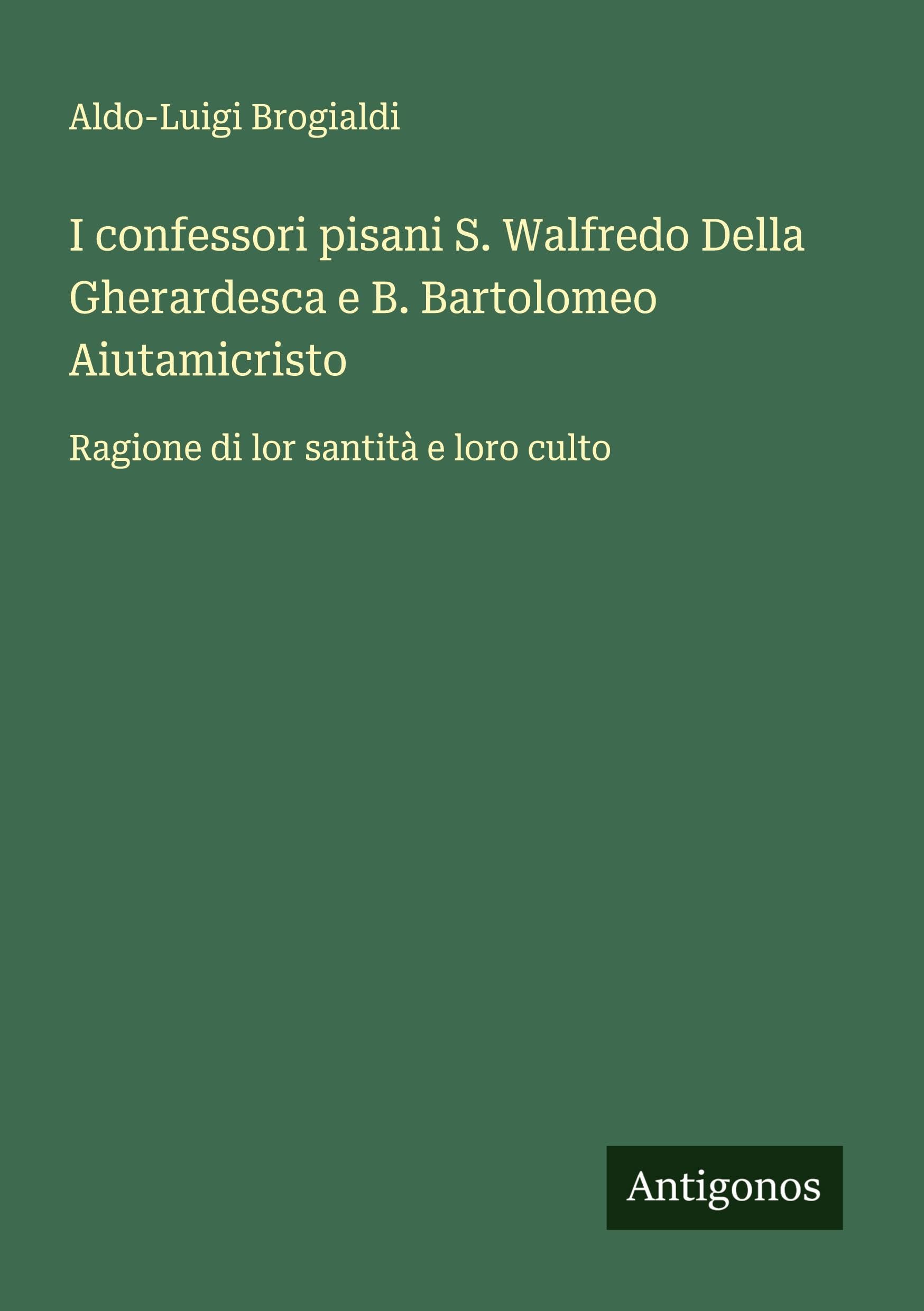 I confessori pisani S. Walfredo Della Gherardesca e B. Bartolomeo Aiutamicristo Classics