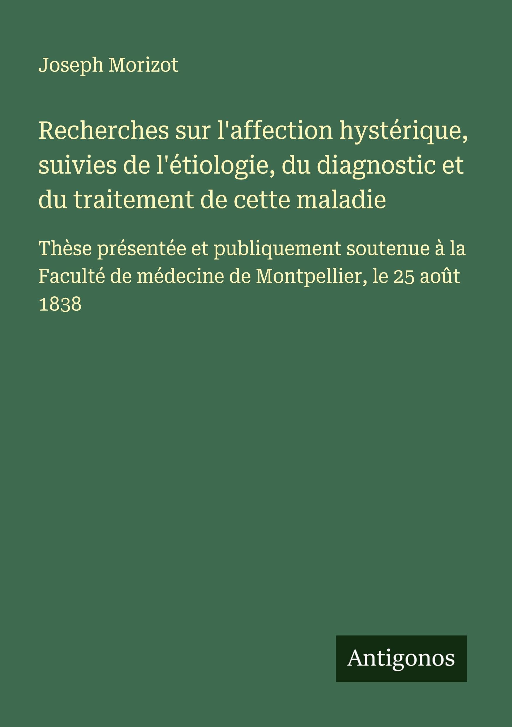 Recherches sur l'affection hystérique, suivies de l'étiologie, du diagnostic et du traitement de cette maladie Classics