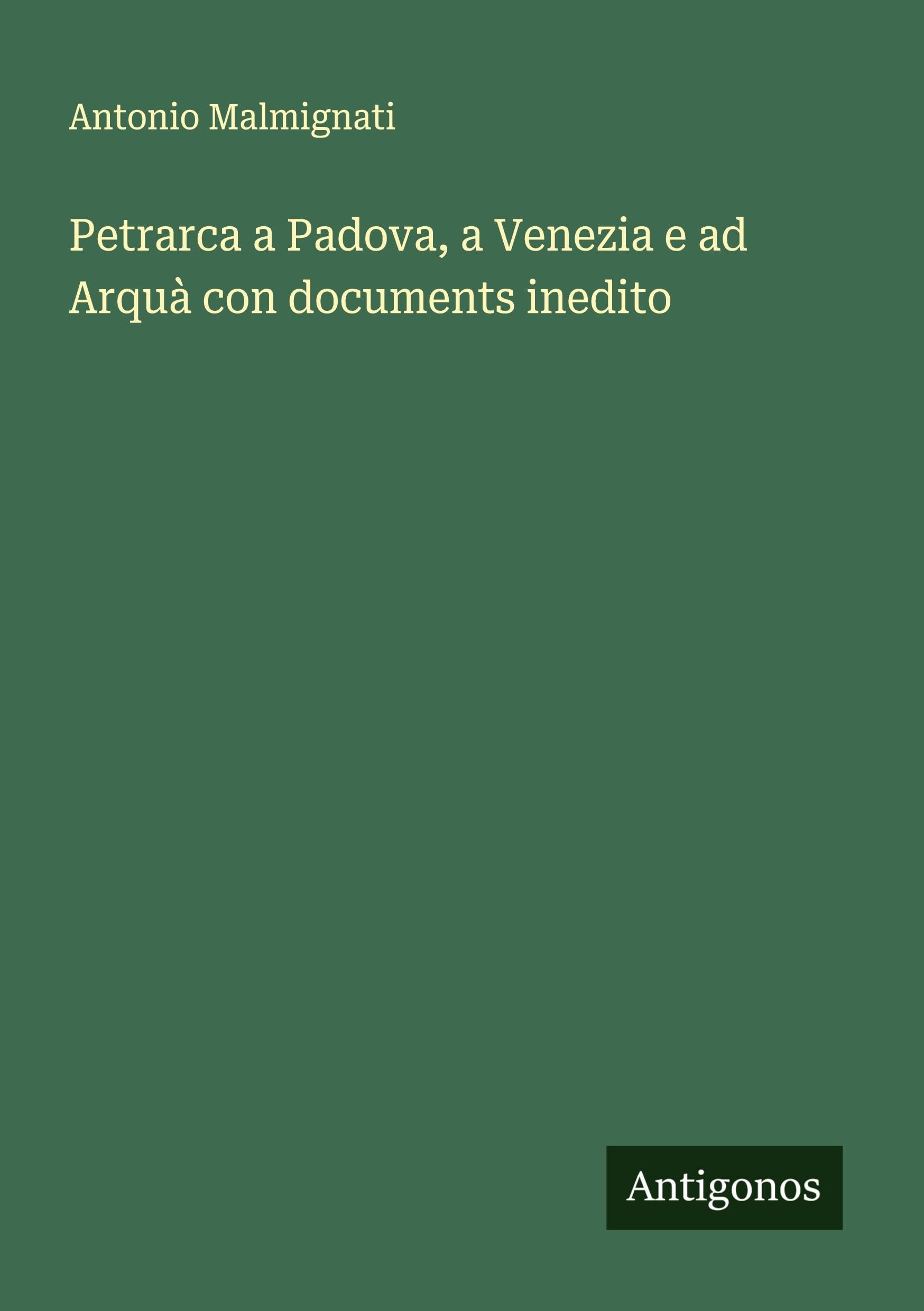 Petrarca a Padova, a Venezia e ad Arquà con documents inedito Classics