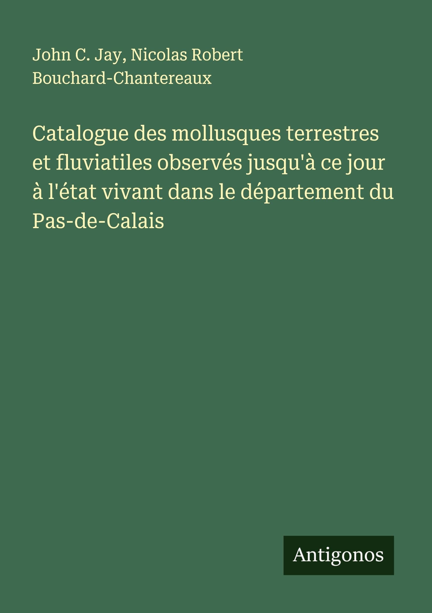 Catalogue des mollusques terrestres et fluviatiles observés jusqu'à ce jour à l'état vivant dans le département du Pas-de-Calais Classics