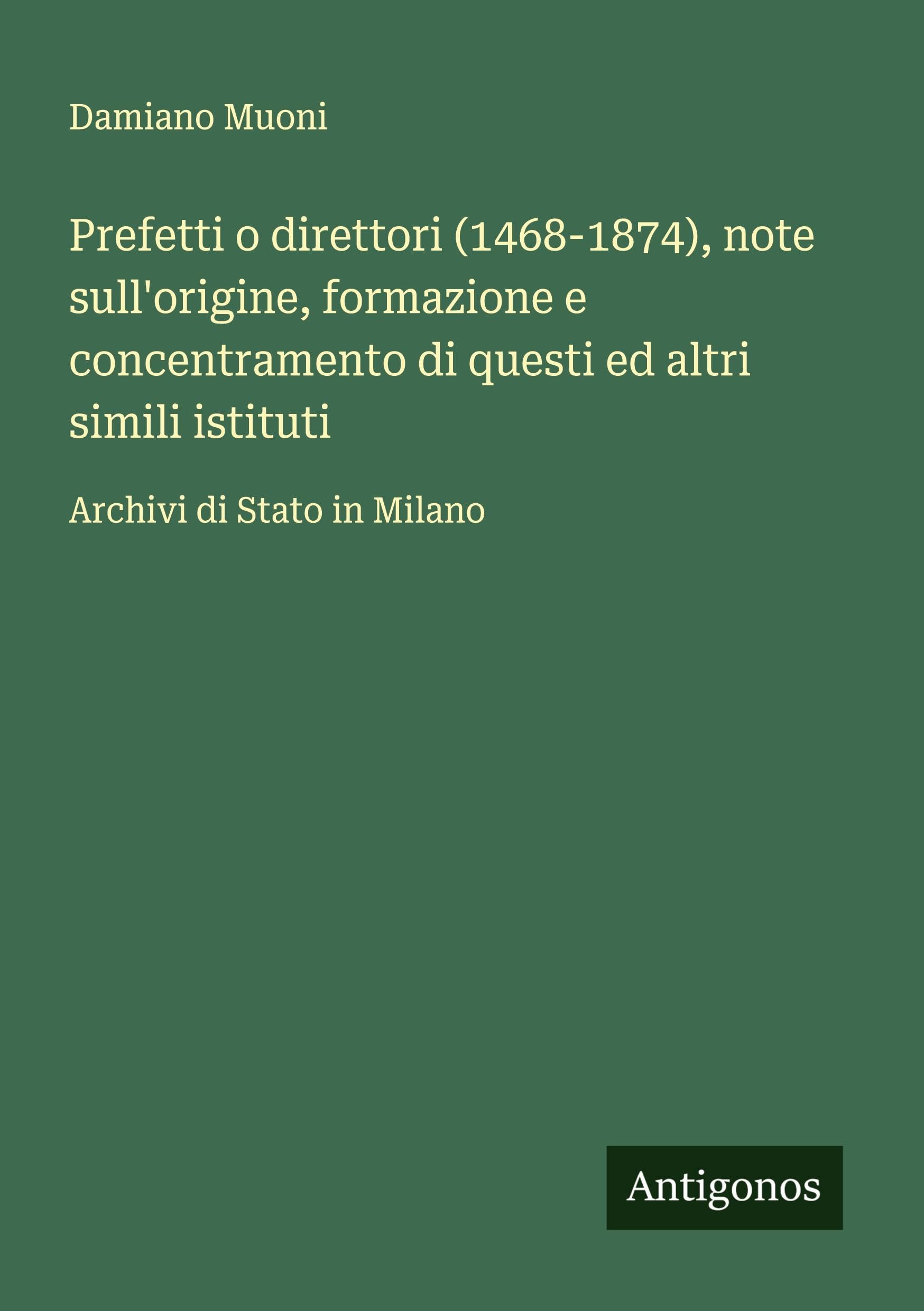 Prefetti o direttori (1468-1874), note sull'origine, formazione e concentramento di questi ed altri simili istituti Classics