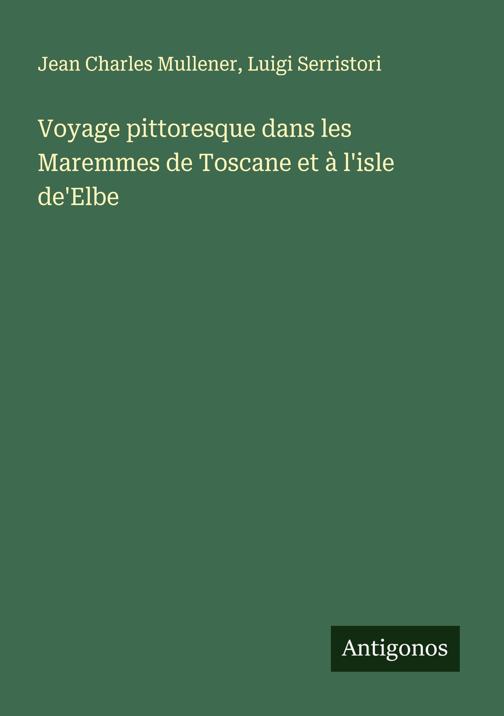 Voyage pittoresque dans les Maremmes de Toscane et à l'isle de'Elbe Classics