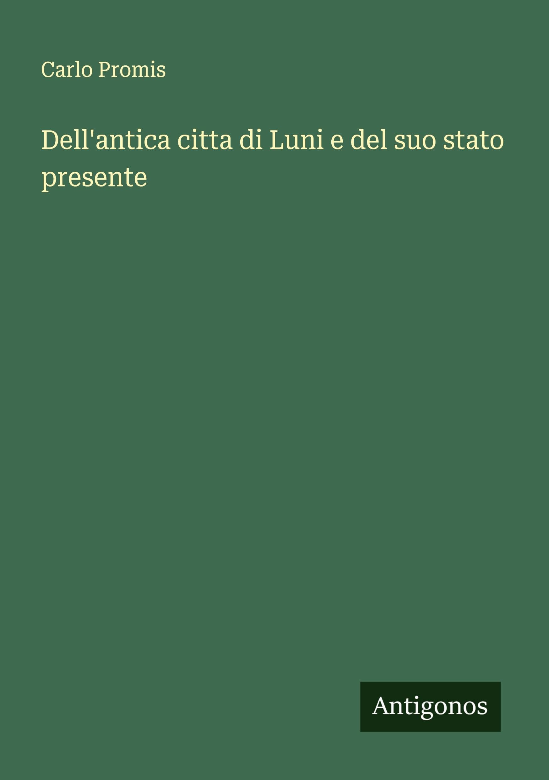 Dell'antica citta di Luni e del suo stato presente Classics