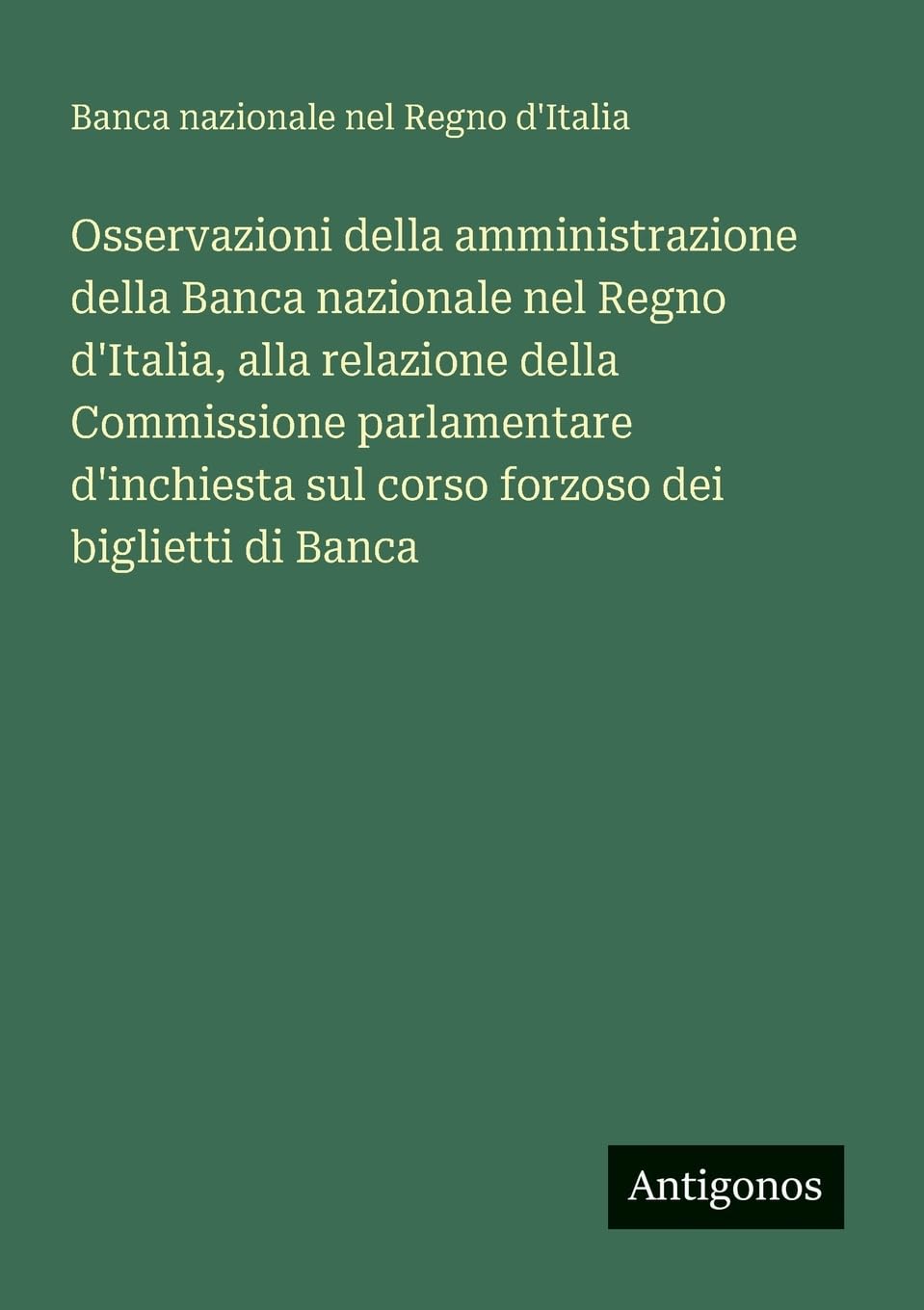 Osservazioni della amministrazione della Banca nazionale nel Regno d'Italia, alla relazione della Commissione parlamentare d'inchiesta sul corso forzoso dei biglietti di Banca Contemporary literature Books