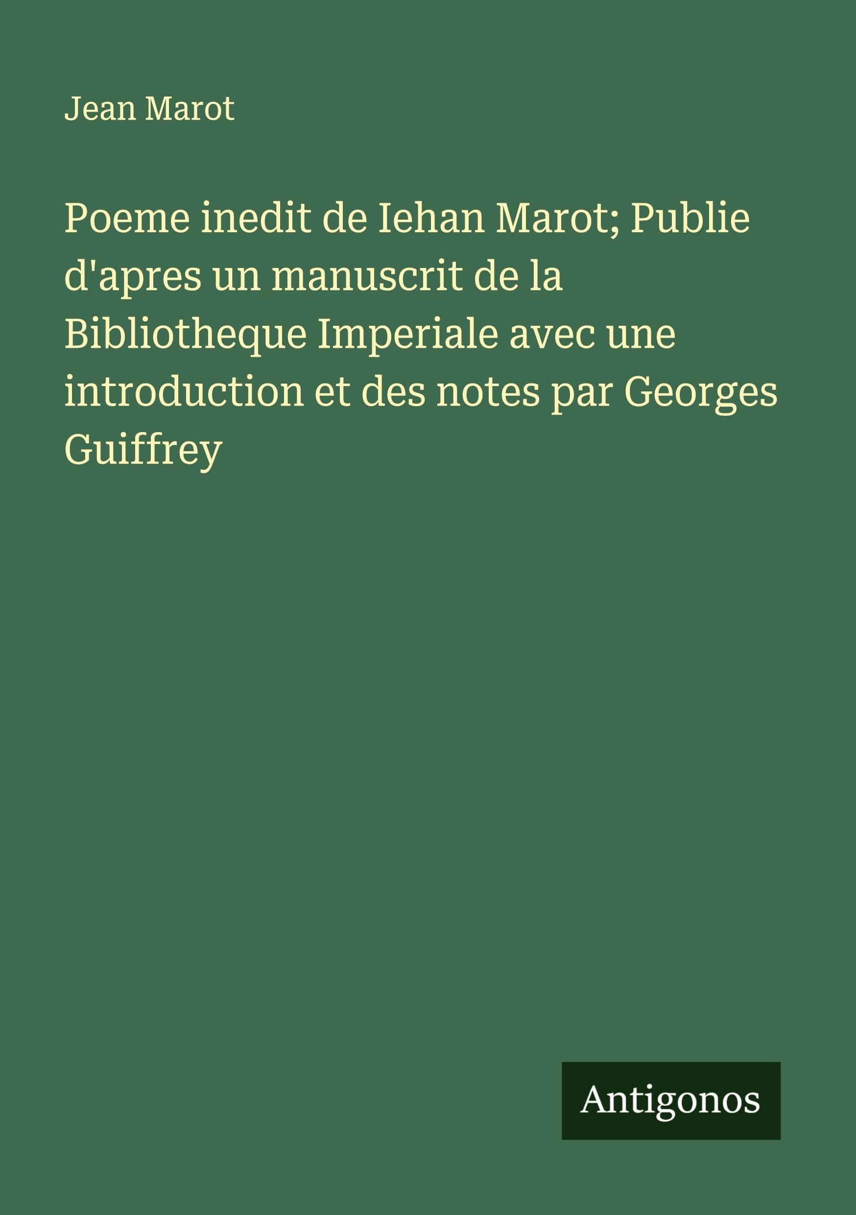 Poeme inedit de Iehan Marot; Publie d'apres un manuscrit de la Bibliotheque Imperiale avec une introduction et des notes par Georges Guiffrey Classics
