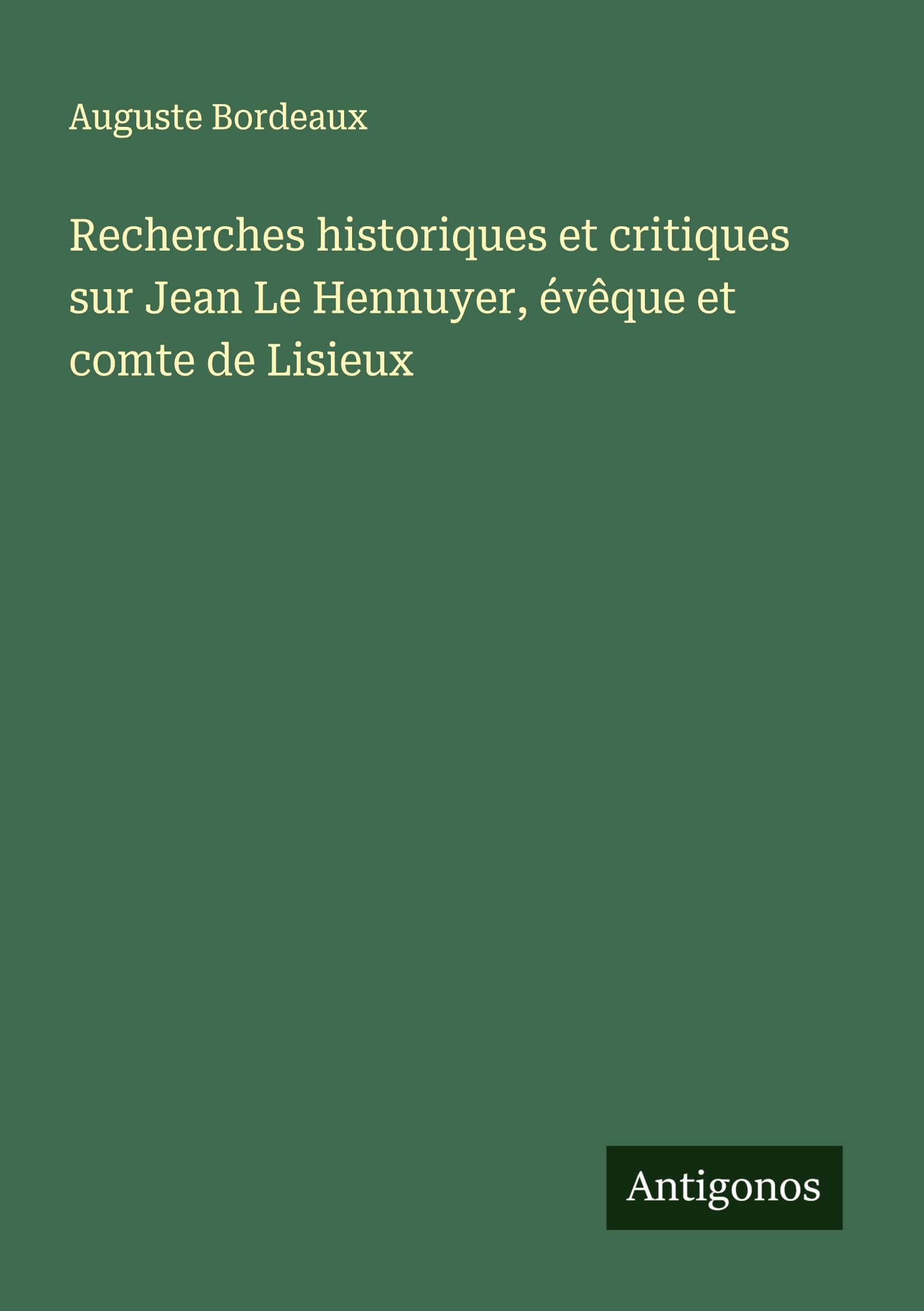 Recherches historiques et critiques sur Jean Le Hennuyer, évêque et comte de Lisieux Classics