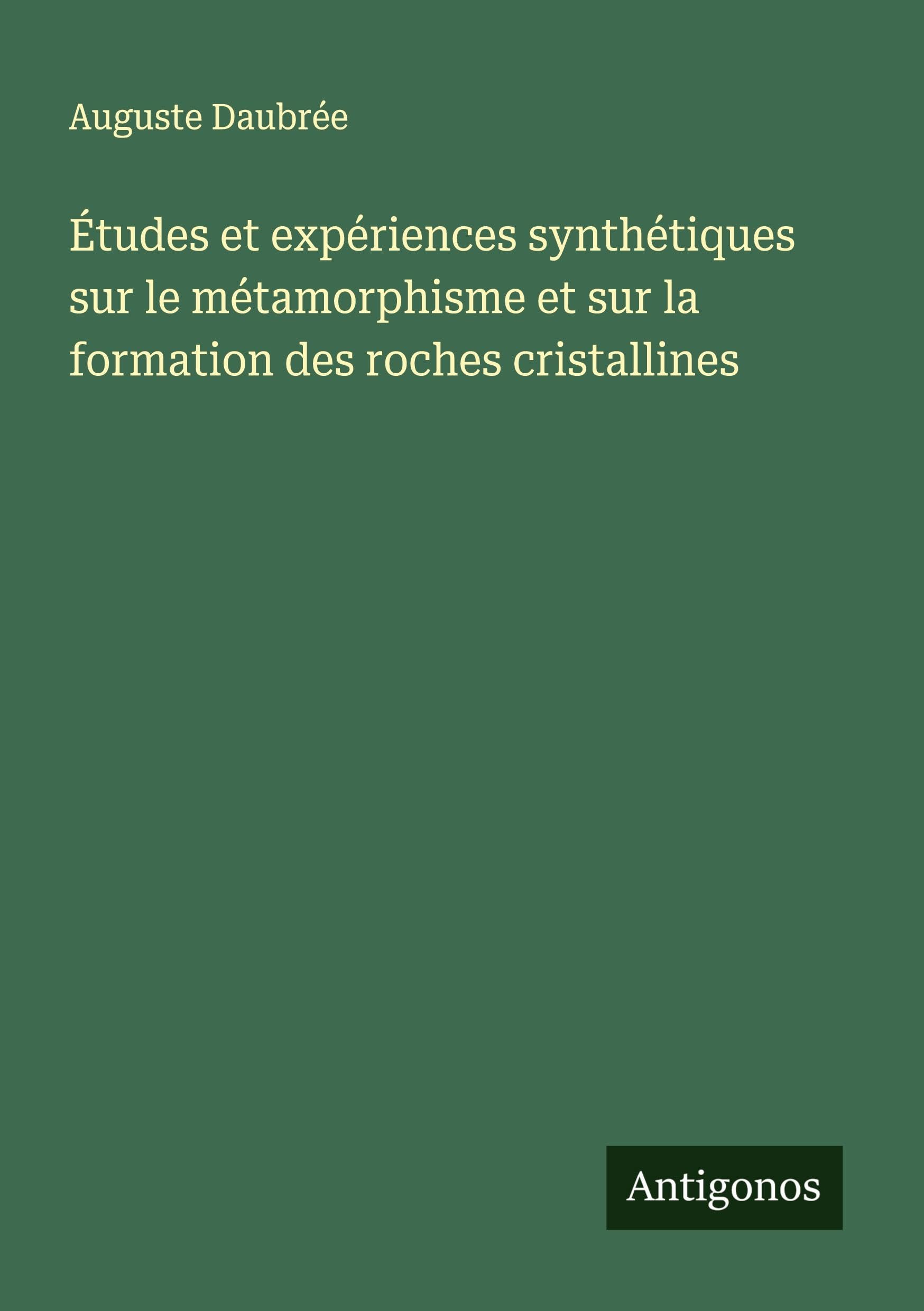 Études et expériences synthétiques sur le métamorphisme et sur la formation des roches cristallines Classics