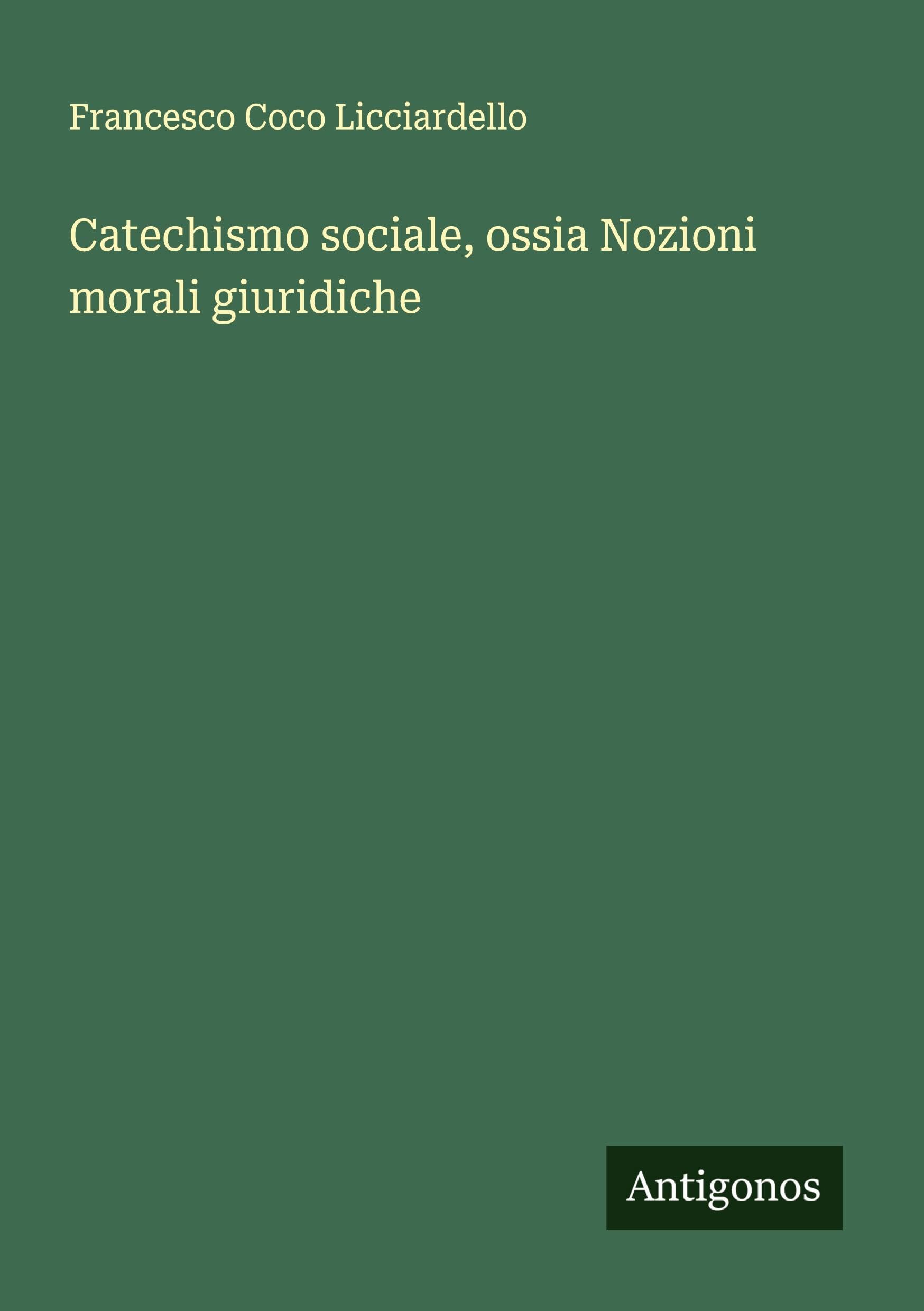 Catechismo sociale, ossia Nozioni morali giuridiche Classics