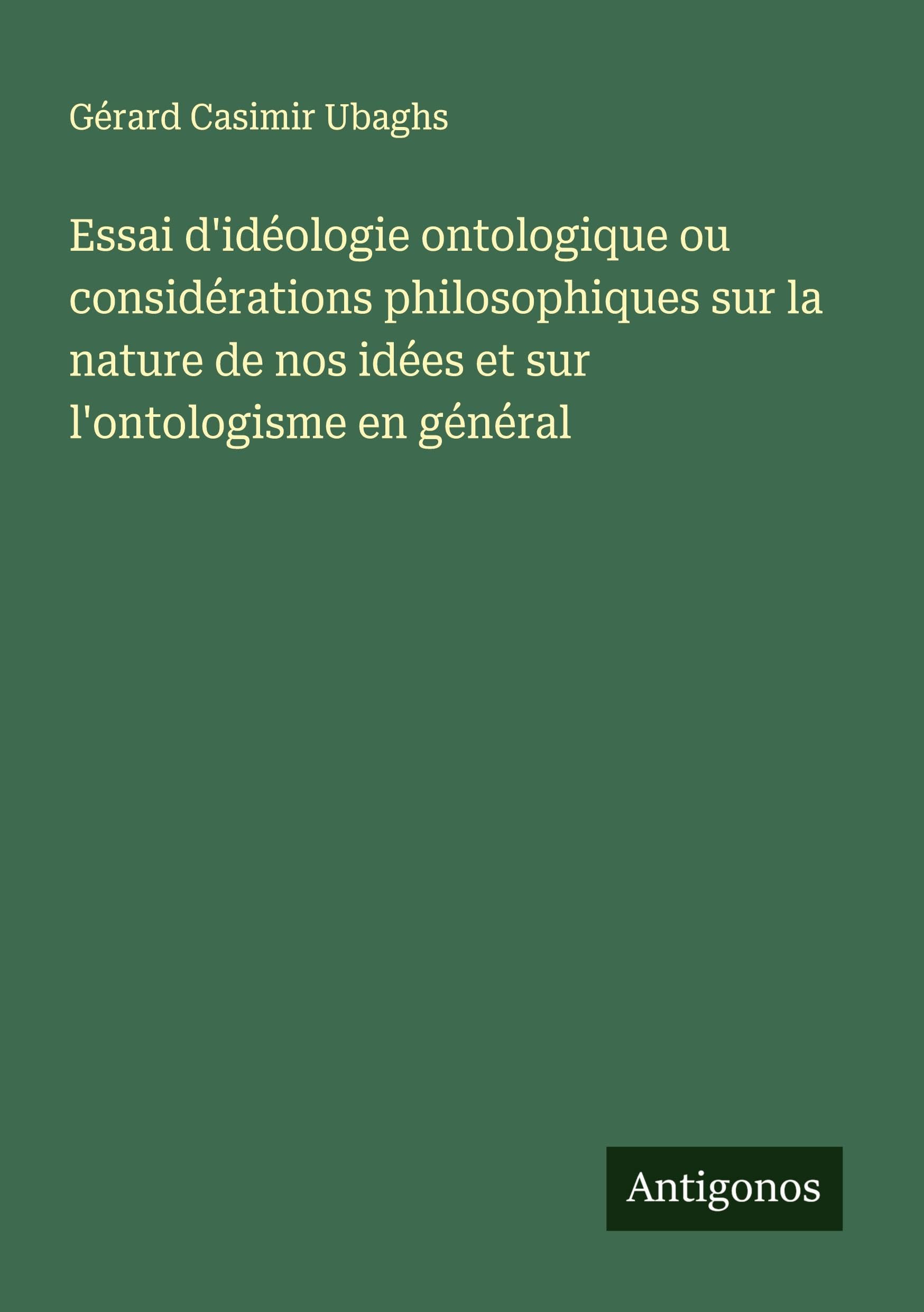 Essai d'idéologie ontologique ou considérations philosophiques sur la nature de nos idées et sur l'ontologisme en général Classics